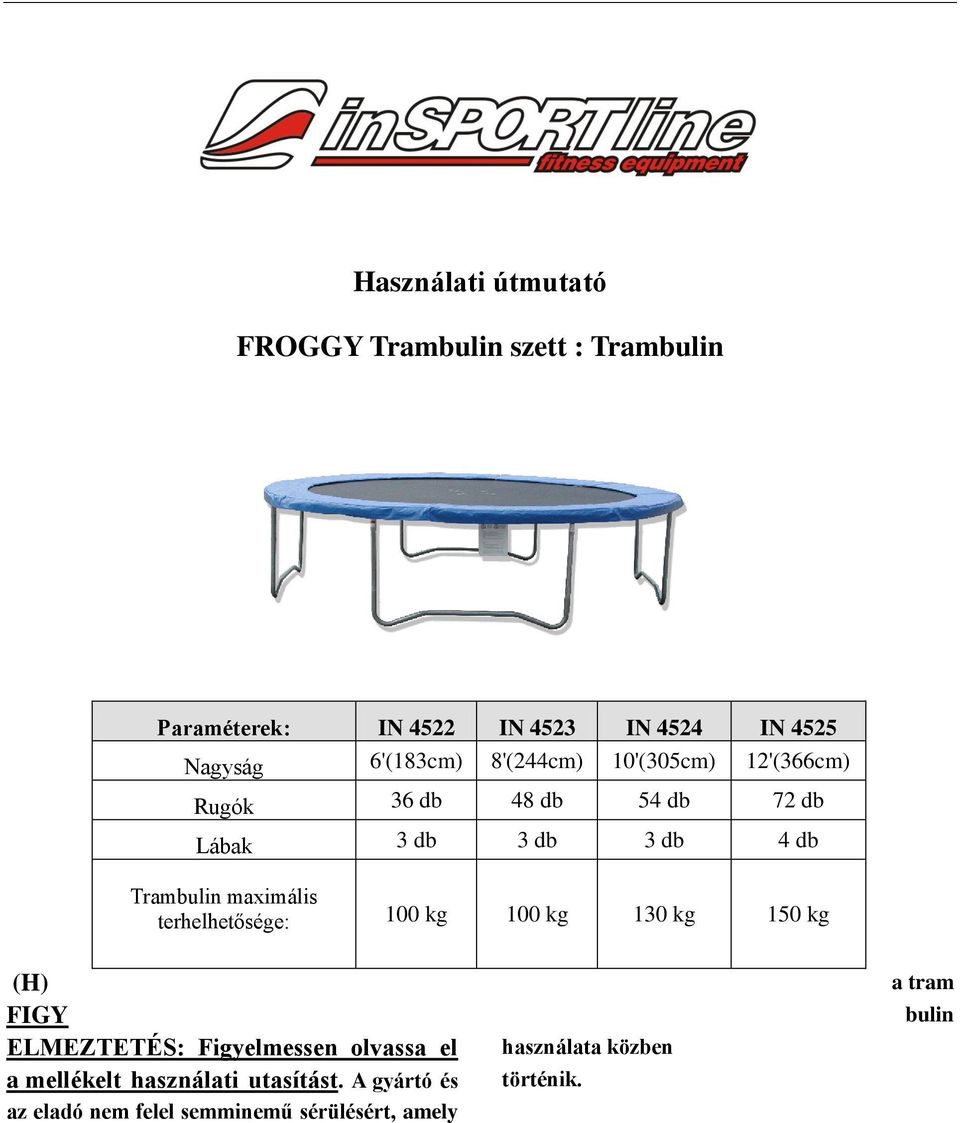 maximális terhelhetősége: 100 kg 100 kg 130 kg 150 kg (H) FIGY ELMEZTETÉS: Figyelmessen olvassa el a mellékelt