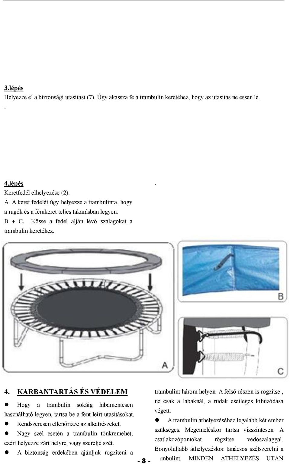 KARBANTARTÁS ÉS VÉDELEM Hogy a trambulin sokáig hibamentesen használható legyen, tartsa be a fent leírt utasításokat. Rendszeresen ellenőrizze az alkatrészeket.