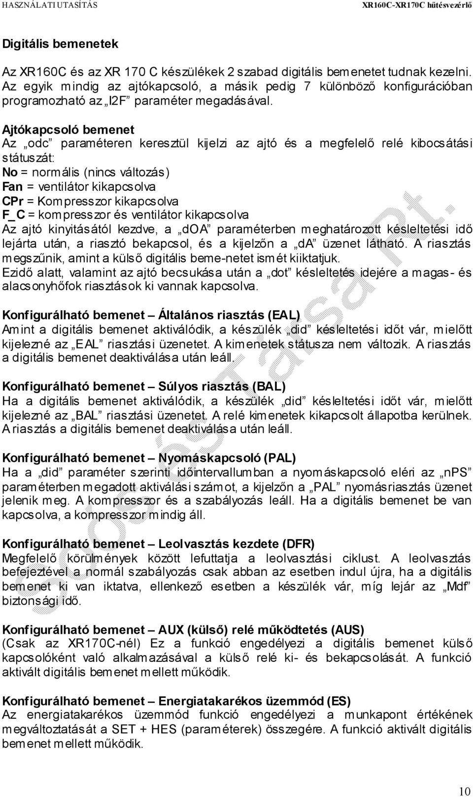 Ajtókapcsoló bemenet Az odc paraméteren keresztül kijelzi az ajtó és a megfelelő relé kibocsátási státuszát: No = normális (nincs változás) Fan = ventilátor kikapcsolva CPr = Kompresszor kikapcsolva