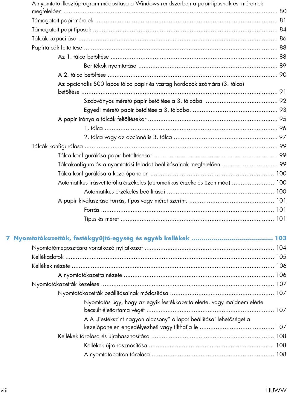 tálca) betöltése... 91 Szabványos méretű papír betöltése a 3. tálcába... 92 Egyedi méretű papír betöltése a 3. tálcába.... 93 A papír iránya a tálcák feltöltésekor... 95 1. tálca... 96 2.