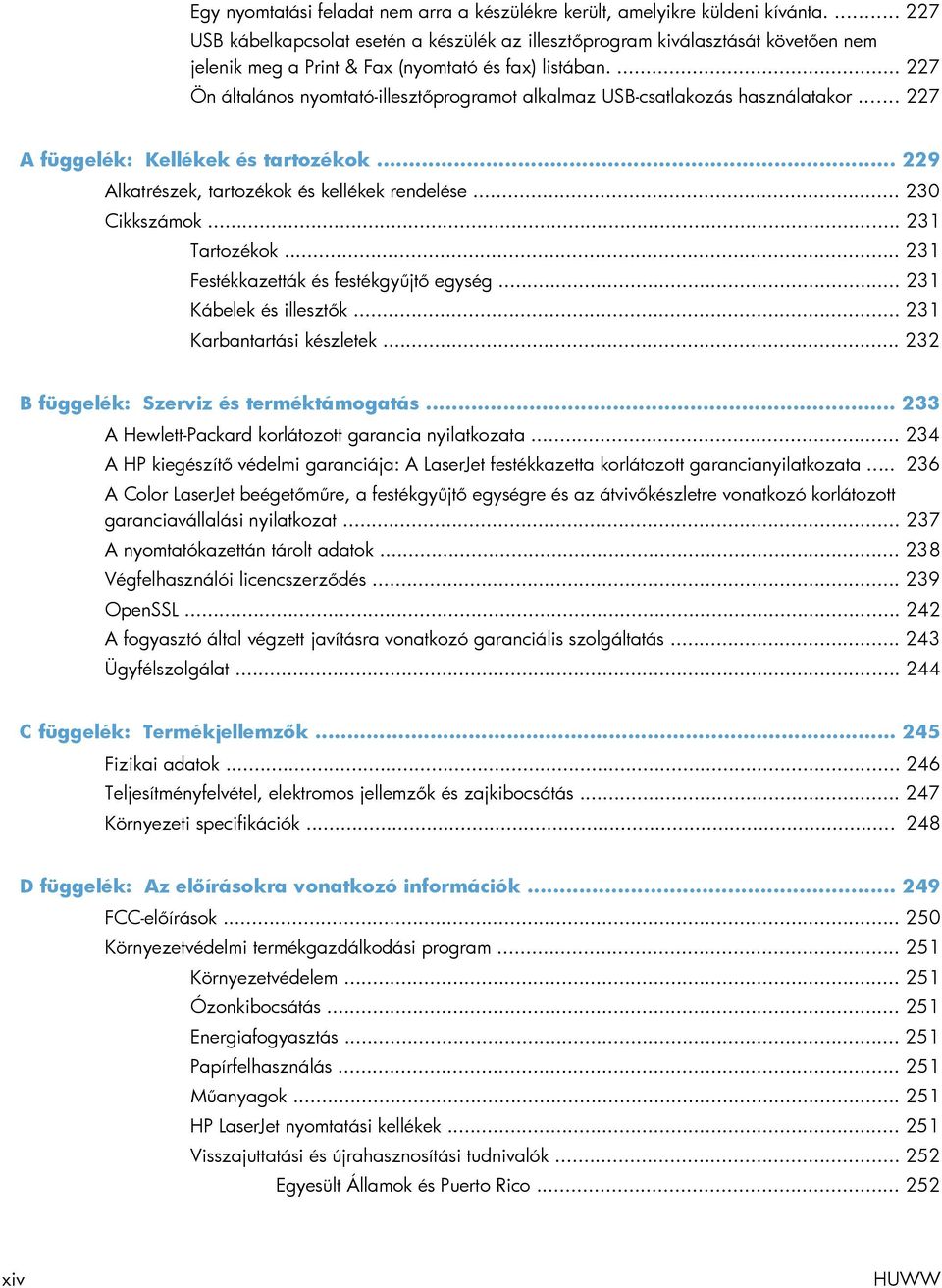 ... 227 Ön általános nyomtató-illesztőprogramot alkalmaz USB-csatlakozás használatakor... 227 A függelék: Kellékek és tartozékok... 229 Alkatrészek, tartozékok és kellékek rendelése... 230 Cikkszámok.