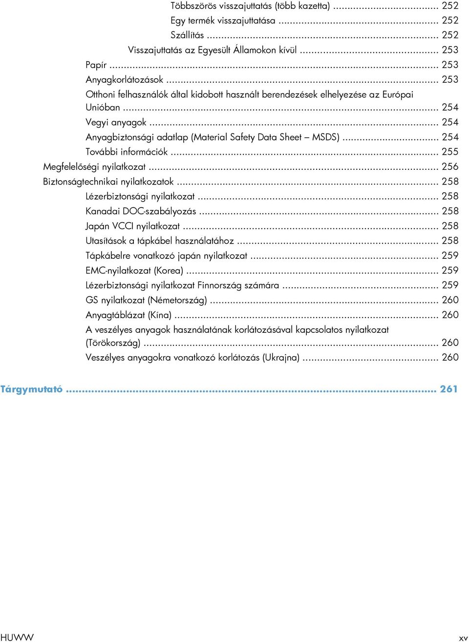 .. 254 További információk... 255 Megfelelőségi nyilatkozat... 256 Biztonságtechnikai nyilatkozatok... 258 Lézerbiztonsági nyilatkozat... 258 Kanadai DOC-szabályozás... 258 Japán VCCI nyilatkozat.