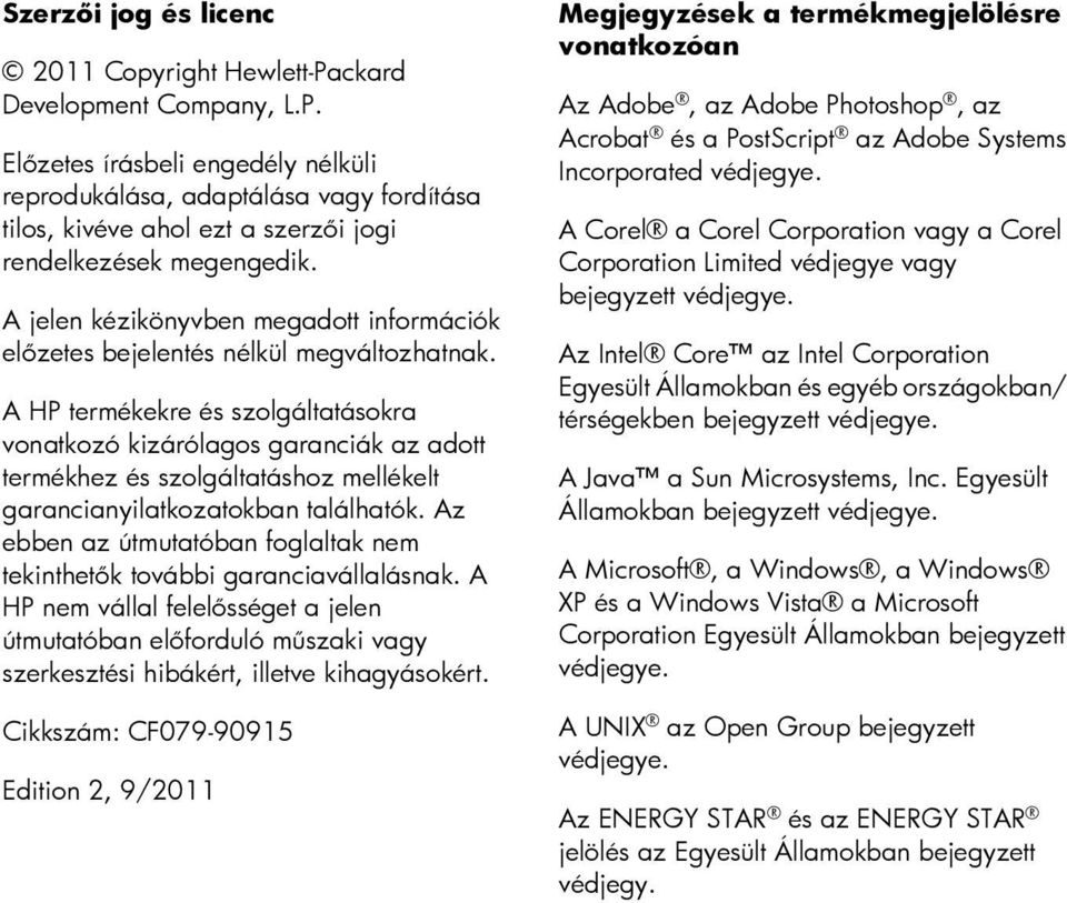 A HP termékekre és szolgáltatásokra vonatkozó kizárólagos garanciák az adott termékhez és szolgáltatáshoz mellékelt garancianyilatkozatokban találhatók.