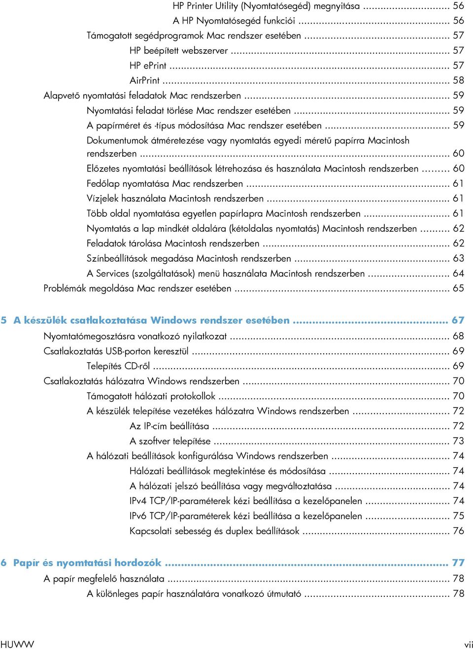 .. 59 Dokumentumok átméretezése vagy nyomtatás egyedi méretű papírra Macintosh rendszerben... 60 Előzetes nyomtatási beállítások létrehozása és használata Macintosh rendszerben.