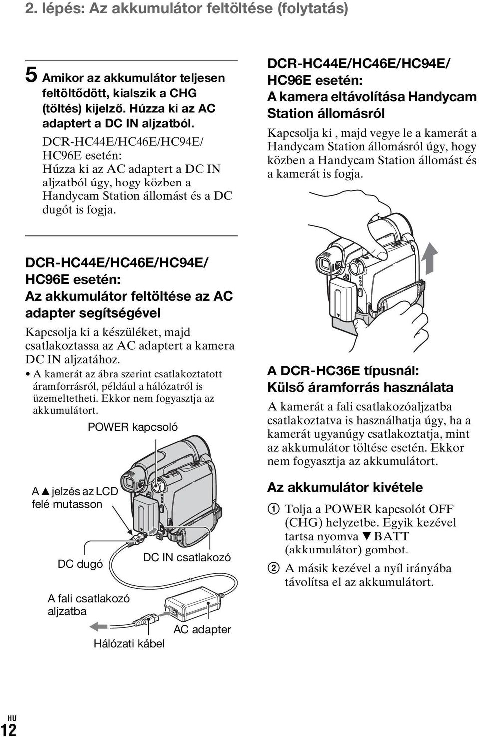 DCR-HC44E/HC46E/HC94E/ HC96E esetén: A kamera eltávolítása Handycam Station állomásról Kapcsolja ki, majd vegye le a kamerát a Handycam Station állomásról úgy, hogy közben a Handycam Station állomást