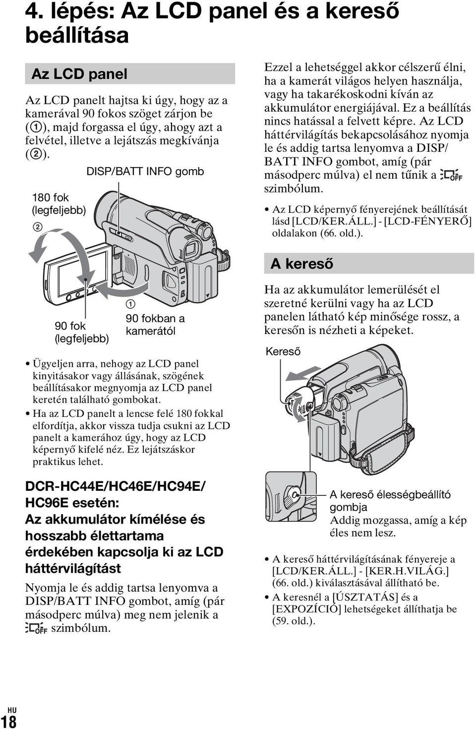 180 fok (legfeljebb) 2 DISP/BATT INFO gomb Ezzel a lehetséggel akkor célszerű élni, ha a kamerát világos helyen használja, vagy ha takarékoskodni kíván az akkumulátor energiájával.