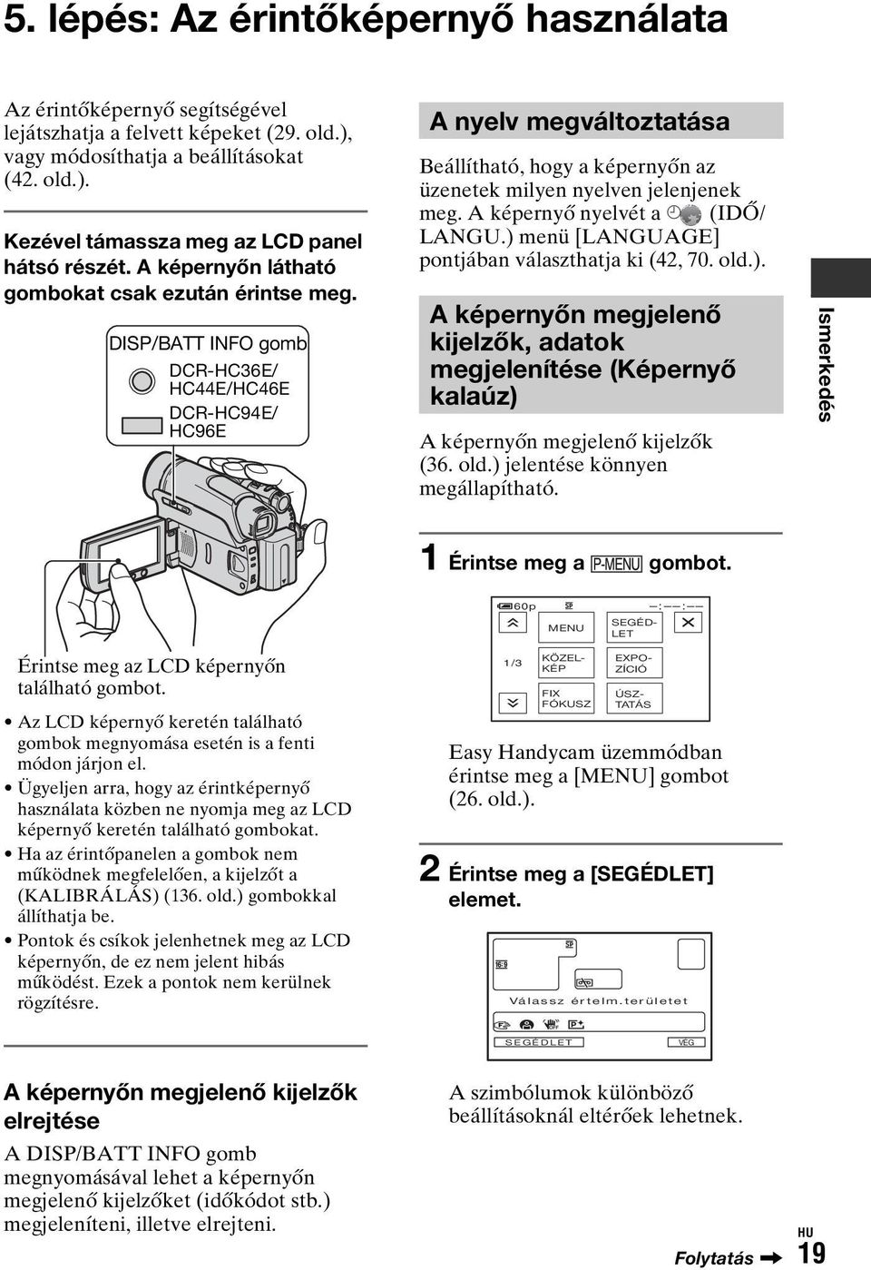 DISP/BATT INFO gomb DCR-HC36E/ HC44E/HC46E DCR-HC94E/ HC96E A nyelv megváltoztatása Beállítható, hogy a képernyőn az üzenetek milyen nyelven jelenjenek meg. A képernyő nyelvét a (IDŐ/ LANGU.