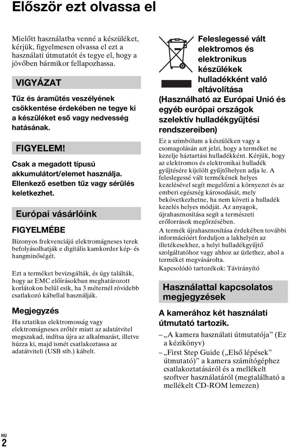 Ellenkező esetben tűz vagy sérülés keletkezhet. Európai vásárlóink FIGYELMÉBE Bizonyos frekvenciájú elektromágneses terek befolyásolhatják e digitális kamkorder kép- és hangminőségét.
