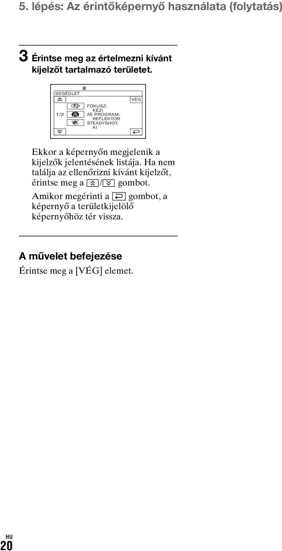 SEGÉDLET 1/2 FÓKUSZ: KÉZI AE PROGRAM: REFLEKTOR STEADYSHOT: KI VÉG Ekkor a képernyőn megjelenik a kijelzők
