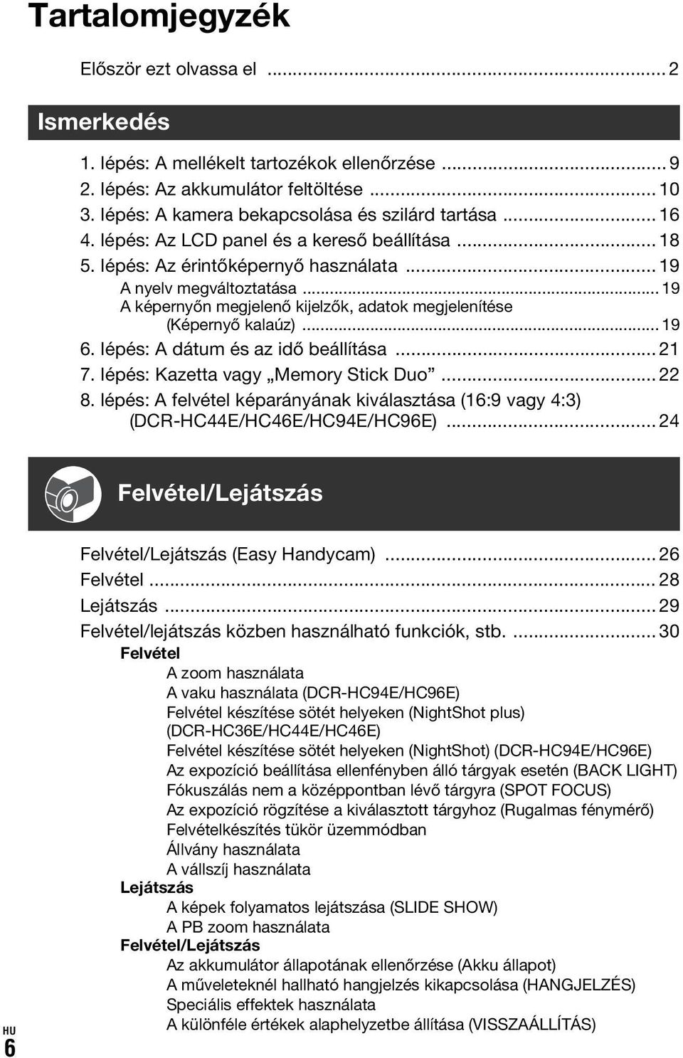.. 19 A képernyőn megjelenő kijelzők, adatok megjelenítése (Képernyő kalaúz)... 19 6. lépés: A dátum és az idő beállítása... 21 7. lépés: Kazetta vagy Memory Stick Duo... 22 8.