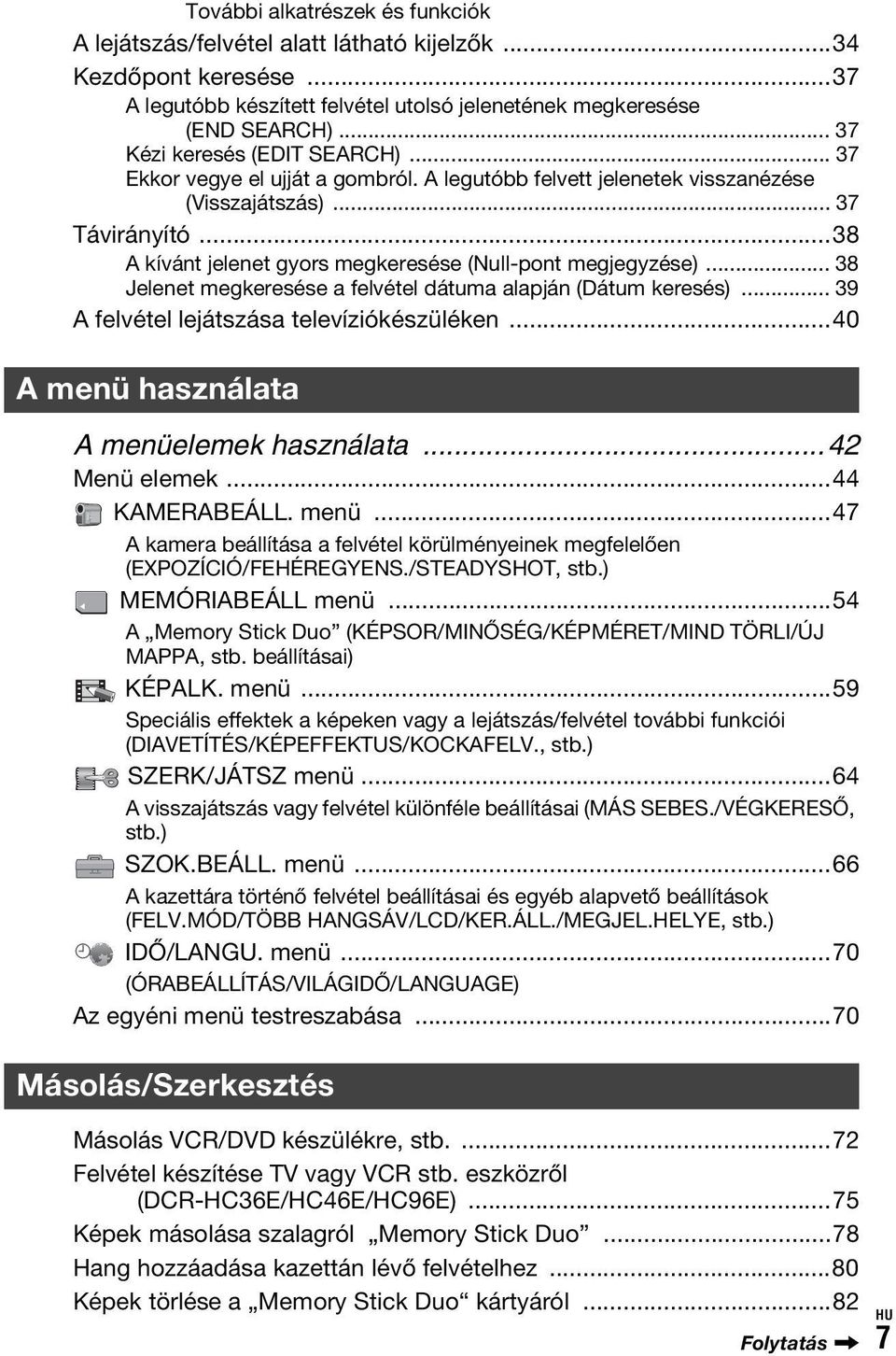 ..38 A kívánt jelenet gyors megkeresése (Null-pont megjegyzése)... 38 Jelenet megkeresése a felvétel dátuma alapján (Dátum keresés)... 39 A felvétel lejátszása televíziókészüléken.