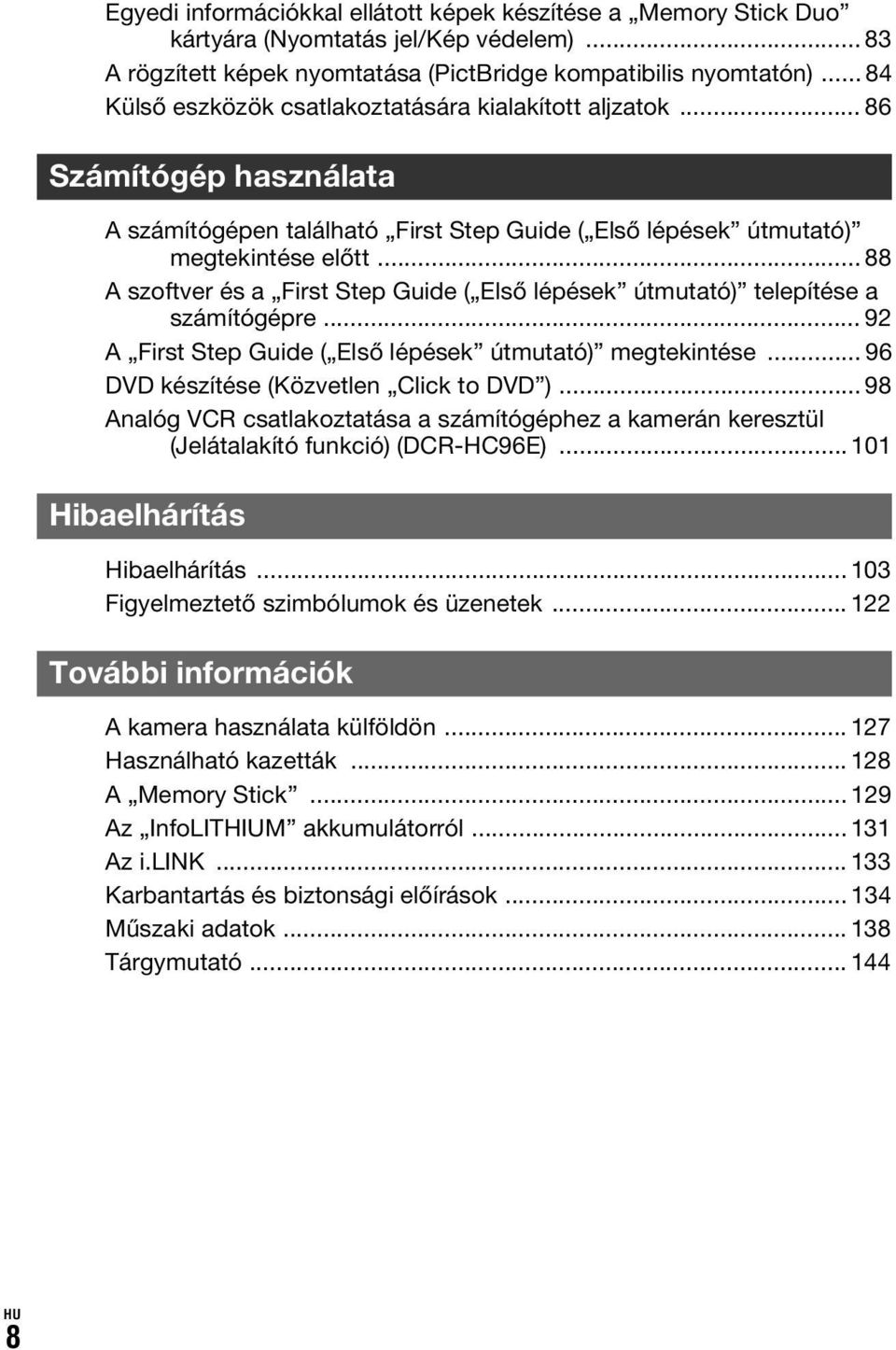 .. 88 A szoftver és a First Step Guide ( Első lépések útmutató) telepítése a számítógépre... 92 A First Step Guide ( Első lépések útmutató) megtekintése... 96 DVD készítése (Közvetlen Click to DVD ).