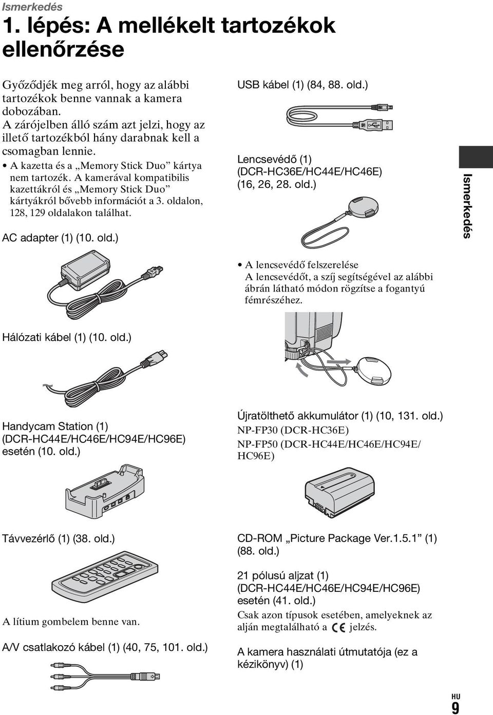 A kamerával kompatibilis kazettákról és Memory Stick Duo kártyákról bővebb információt a 3. oldalon, 128, 129 oldalakon találhat. AC adapter (1) (10. old.) USB kábel (1) (84, 88. old.) Lencsevédő (1) (DCR-HC36E/HC44E/HC46E) (16, 26, 28.