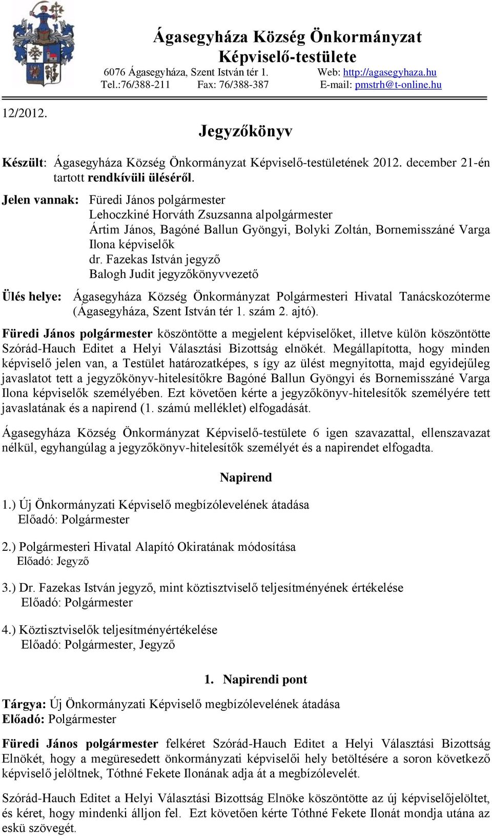 Jelen vannak: Füredi János polgármester Lehoczkiné Horváth Zsuzsanna alpolgármester Ártim János, Bagóné Ballun Gyöngyi, Bolyki Zoltán, Bornemisszáné Varga Ilona képviselők dr.