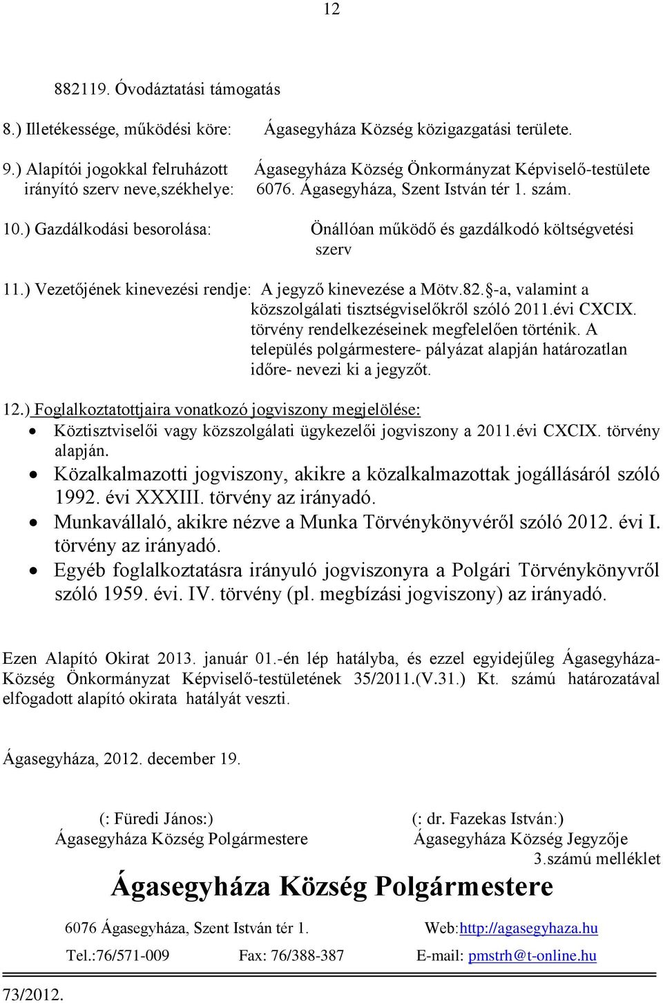 ) Gazdálkodási besorolása: Önállóan működő és gazdálkodó költségvetési szerv 11.) Vezetőjének kinevezési rendje: A jegyző kinevezése a Mötv.82.