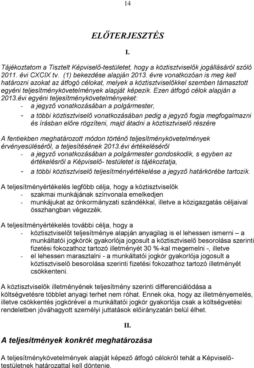 évi egyéni teljesítménykövetelményeket: - a jegyző vonatkozásában a polgármester, - a többi köztisztviselő vonatkozásában pedig a jegyző fogja megfogalmazni és írásban előre rögzíteni, majd átadni a