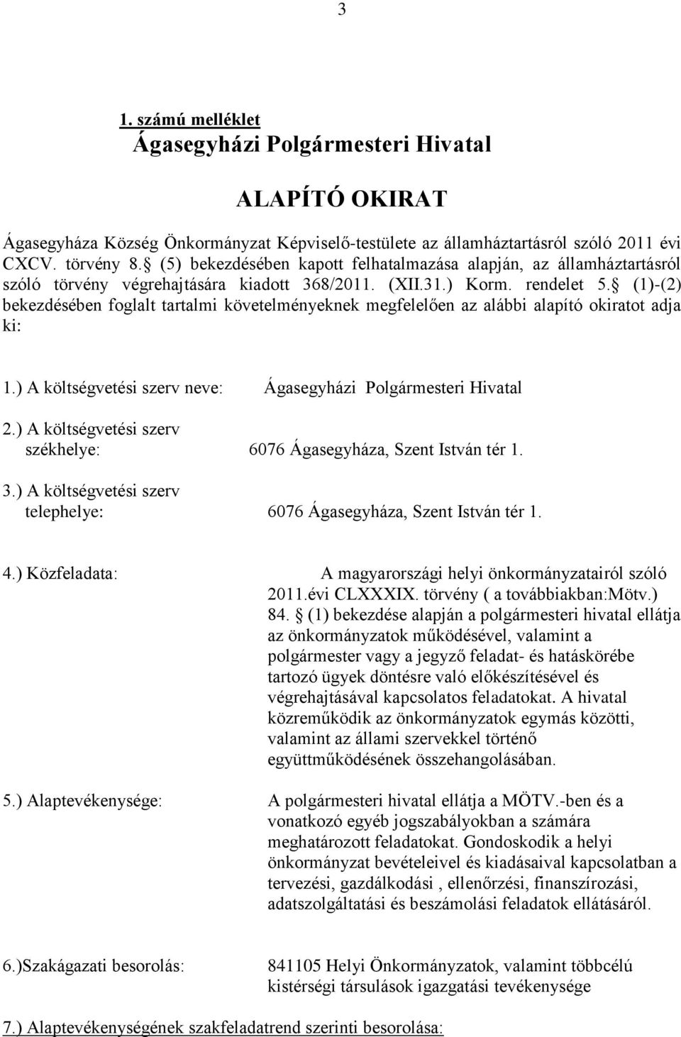 (1)-(2) bekezdésében foglalt tartalmi követelményeknek megfelelően az alábbi alapító okiratot adja ki: 1.) A költségvetési szerv neve: Ágasegyházi Polgármesteri Hivatal 2.