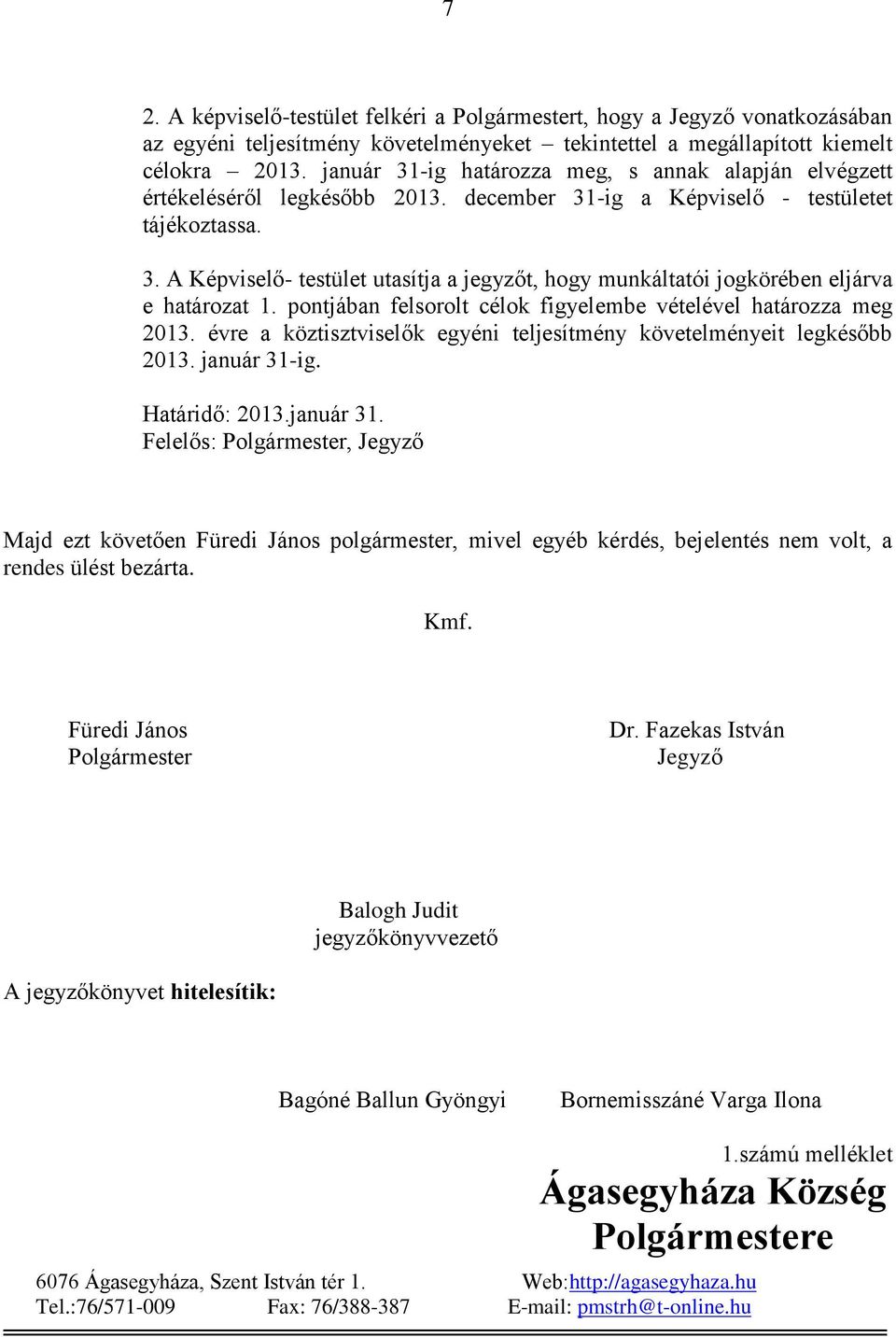 pontjában felsorolt célok figyelembe vételével határozza meg 2013. évre a köztisztviselők egyéni teljesítmény követelményeit legkésőbb 2013. január 31-