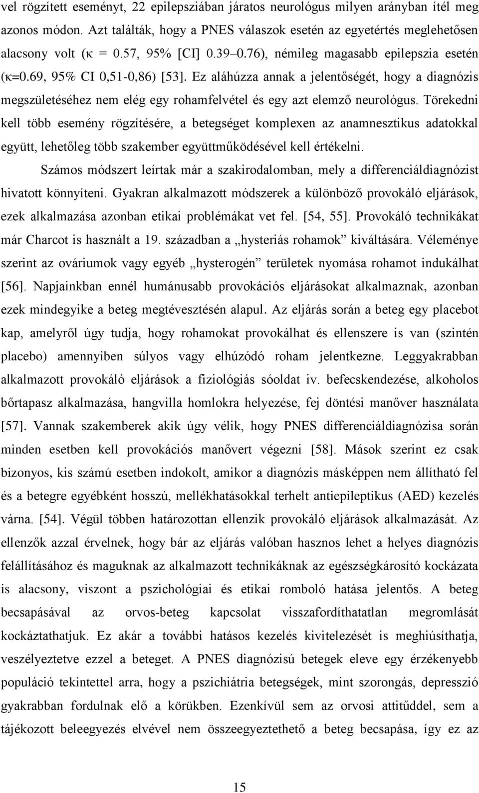 Ez aláhúzza annak a jelentőségét, hogy a diagnózis megszületéséhez nem elég egy rohamfelvétel és egy azt elemző neurológus.