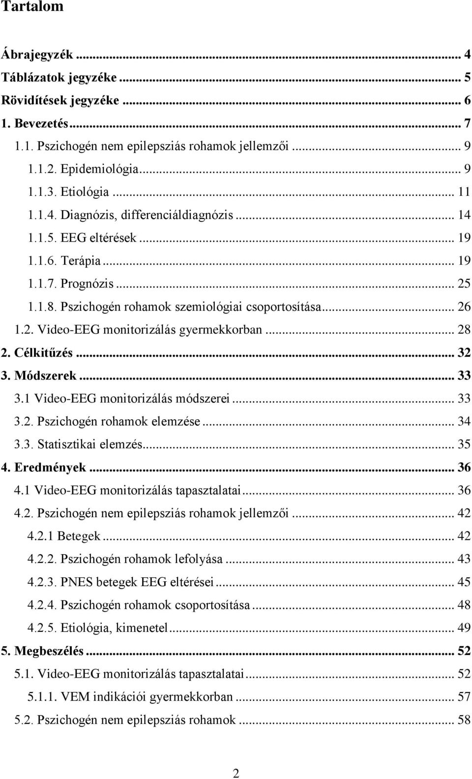 .. 28 2. Célkitűzés... 32 3. Módszerek... 33 3.1 Video-EEG monitorizálás módszerei... 33 3.2. Pszichogén rohamok elemzése... 34 3.3. Statisztikai elemzés... 35 4. Eredmények... 36 4.