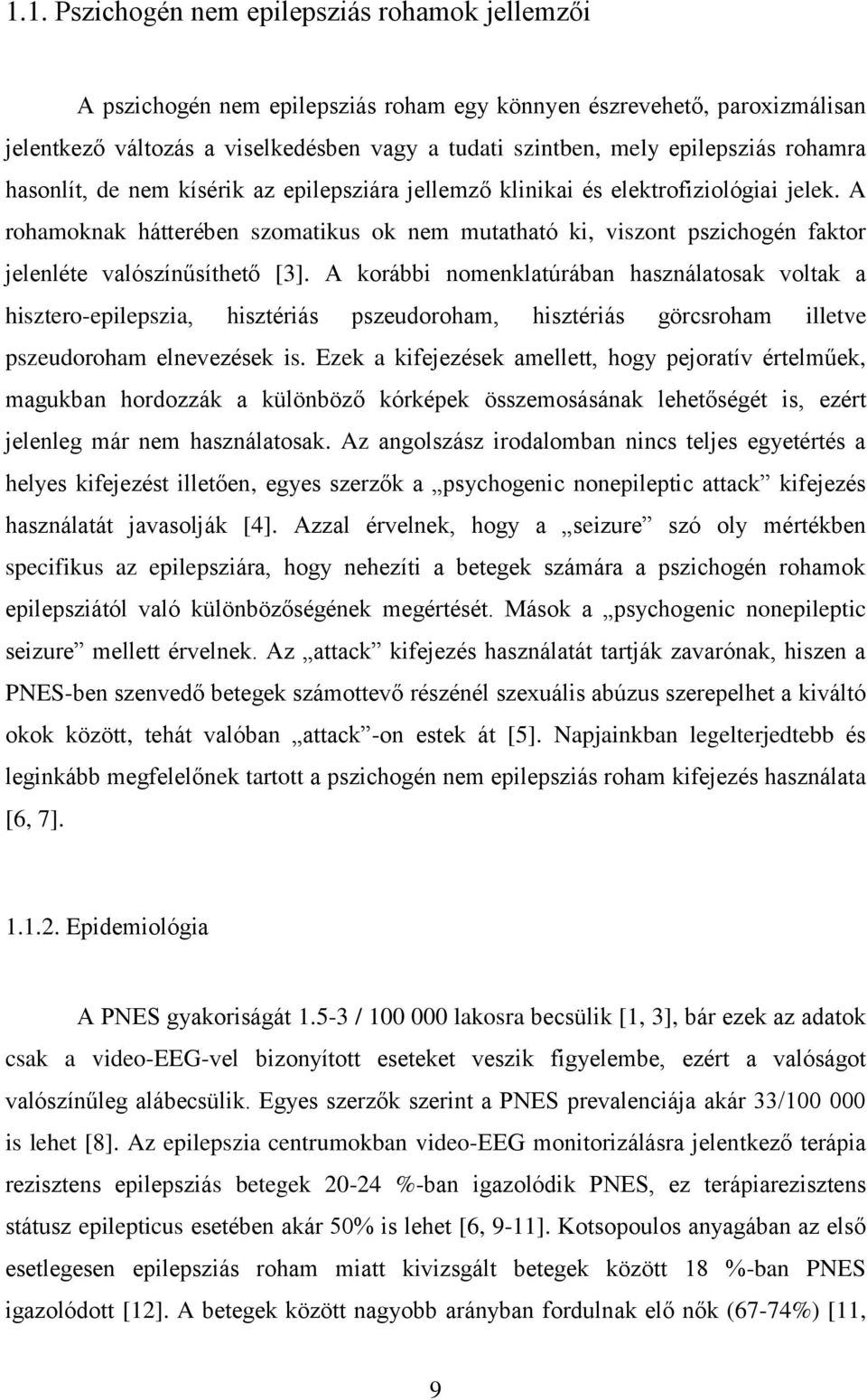 A rohamoknak hátterében szomatikus ok nem mutatható ki, viszont pszichogén faktor jelenléte valószínűsíthető [3].