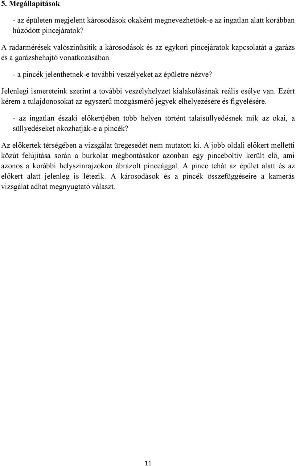Jelenlegi ismereteink szerint a további veszélyhelyzet kialakulásának reális esélye van. Ezért kérem a tulajdonosokat az egyszerű mozgásmérő jegyek elhelyezésére és figyelésére.