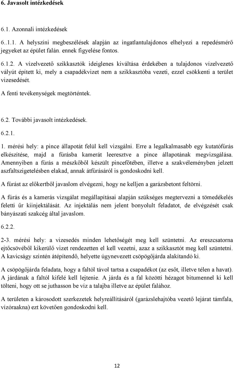 A fenti tevékenységek megtörténtek. 6.2. További javasolt intézkedések. 6.2.1. 1. mérési hely: a pince állapotát felül kell vizsgálni.