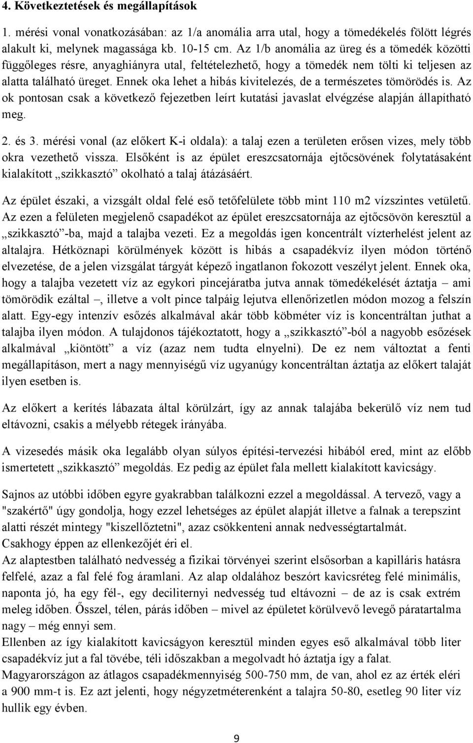 Ennek oka lehet a hibás kivitelezés, de a természetes tömörödés is. Az ok pontosan csak a következő fejezetben leírt kutatási javaslat elvégzése alapján állapítható meg. 2. és 3.