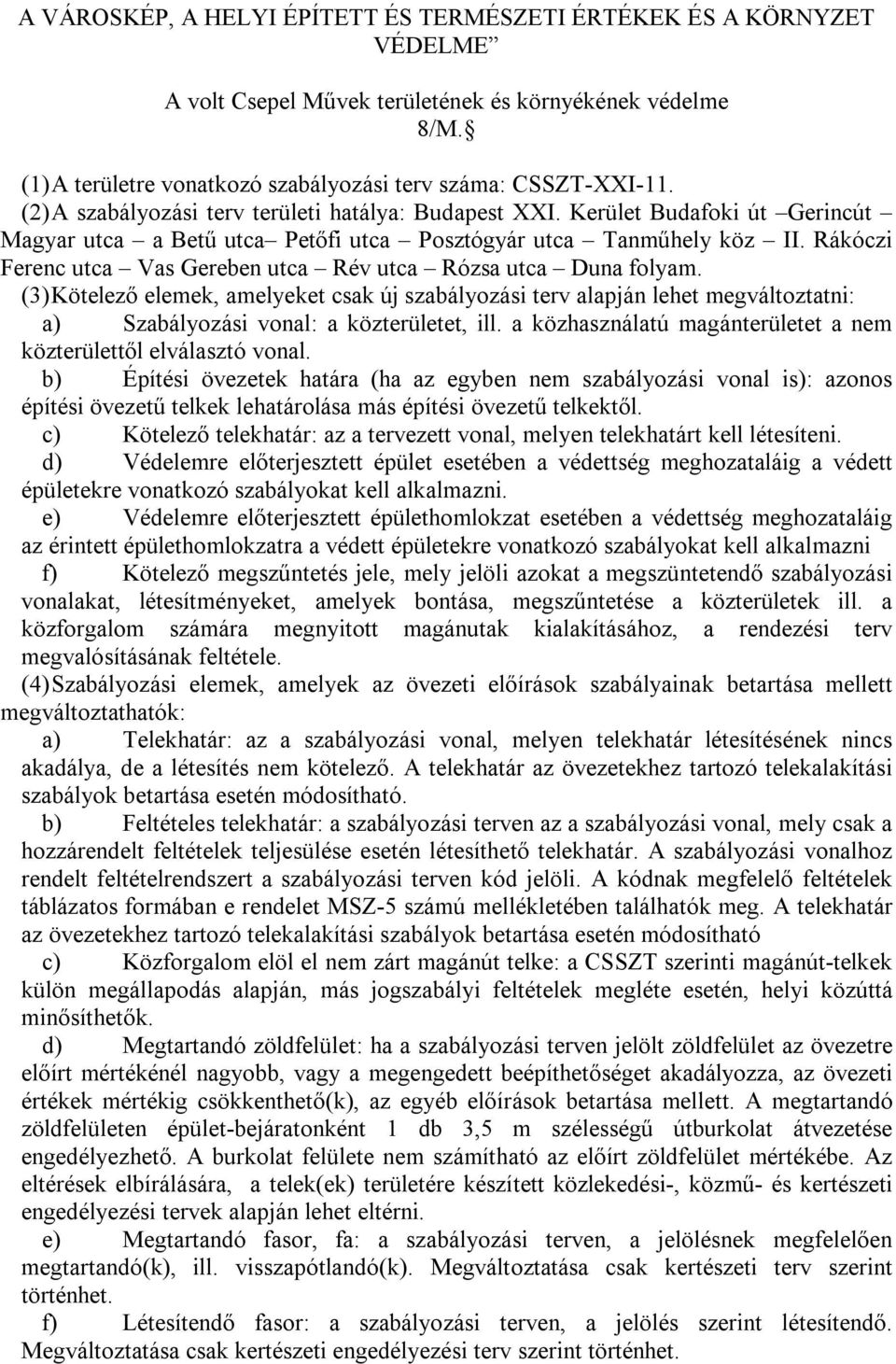 Rákóczi Ferenc utca Vas Gereben utca Rév utca Rózsa utca Duna folyam. (3)Kötelező elemek, amelyeket csak új szabályozási terv alapján lehet megváltoztatni: a) Szabályozási vonal: a közterületet, ill.