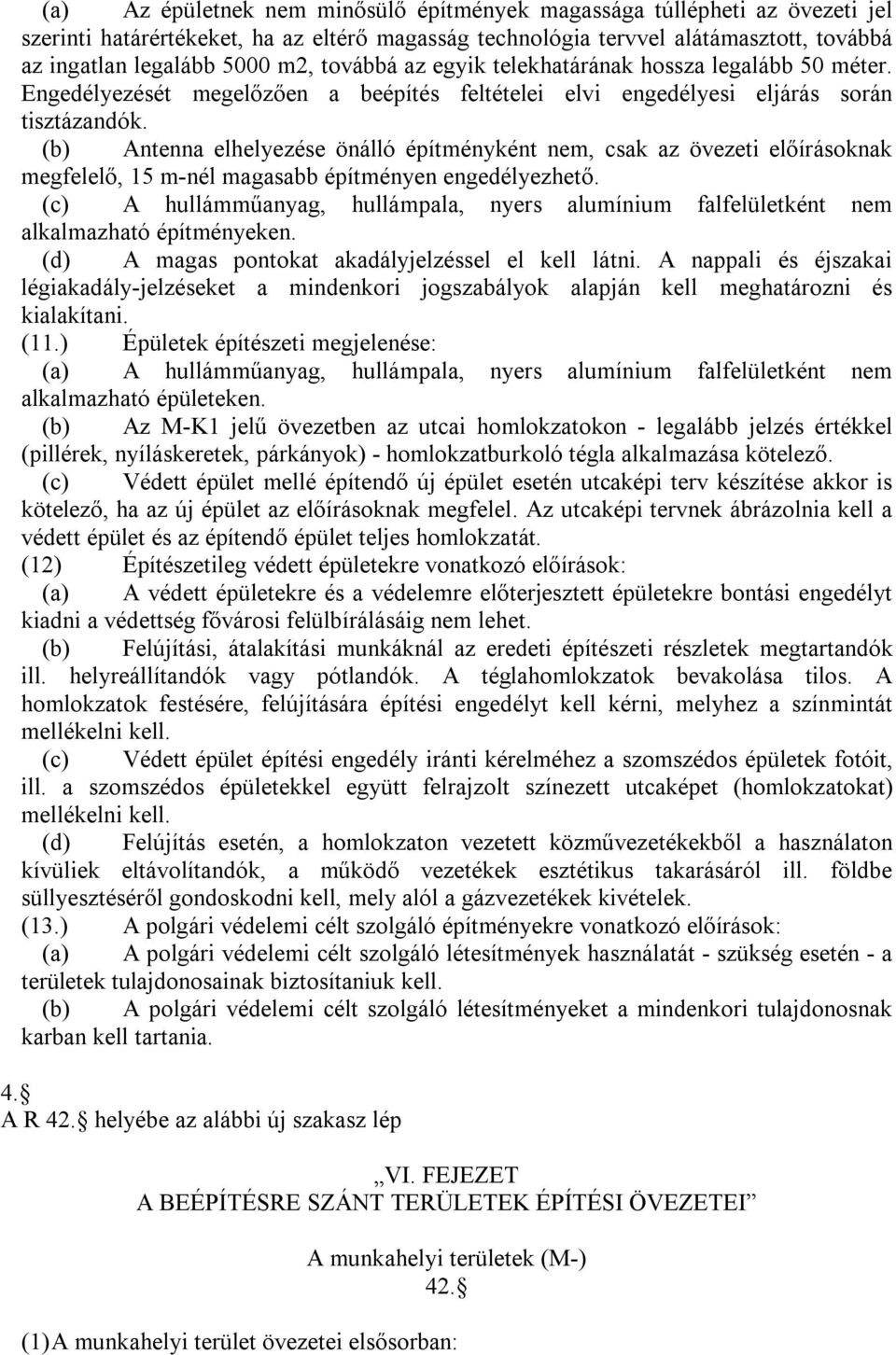 (b) Antenna elhelyezése önálló építményként nem, csak az övezeti előírásoknak megfelelő, 15 m nél magasabb építményen engedélyezhető.