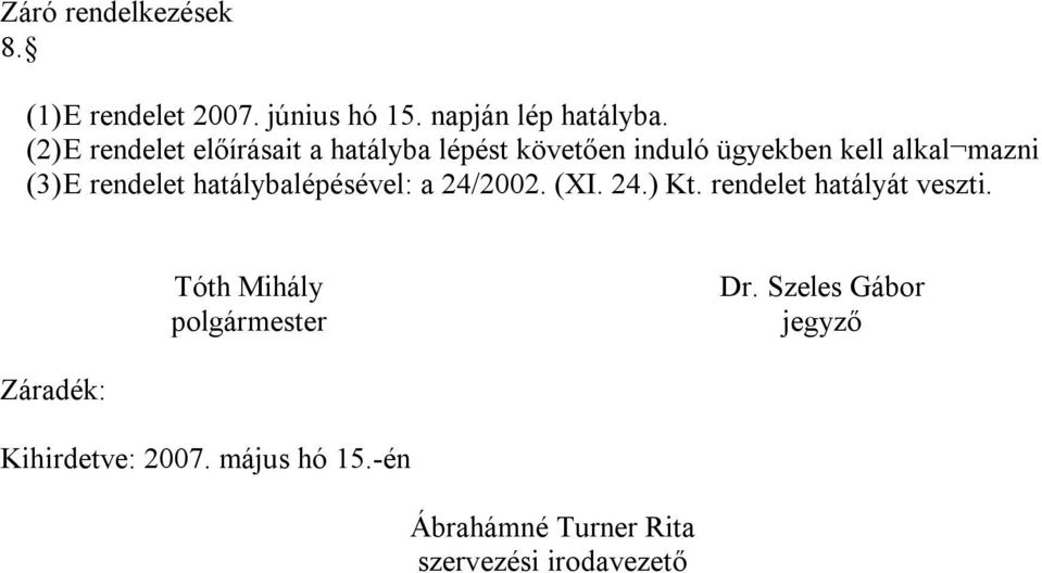 rendelet hatálybalépésével: a 24/2002. (XI. 24.) Kt. rendelet hatályát veszti.
