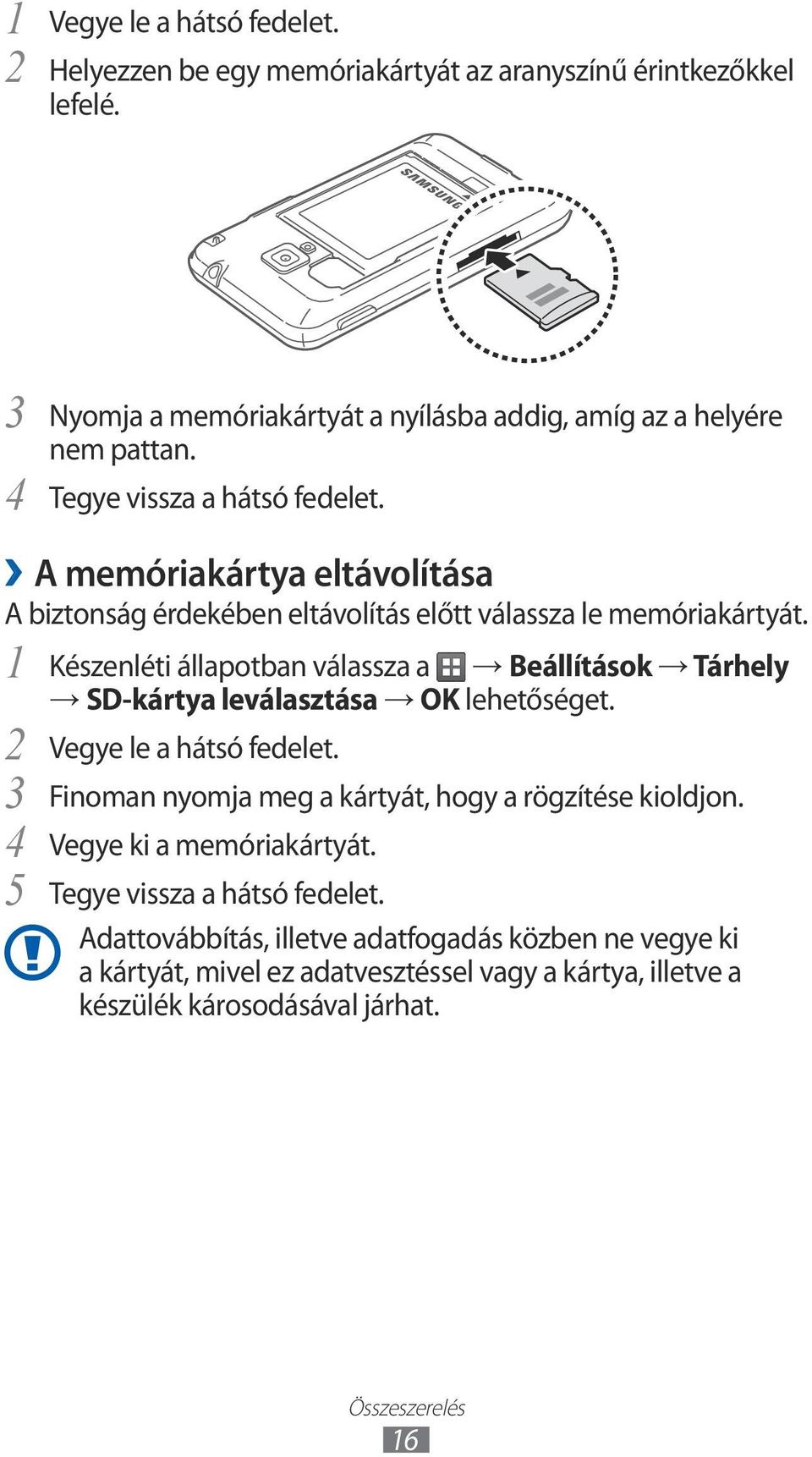 Készenléti állapotban válassza a Beállítások Tárhely SD-kártya leválasztása OK lehetőséget. 2 3 4 5 Vegye le a hátsó fedelet.