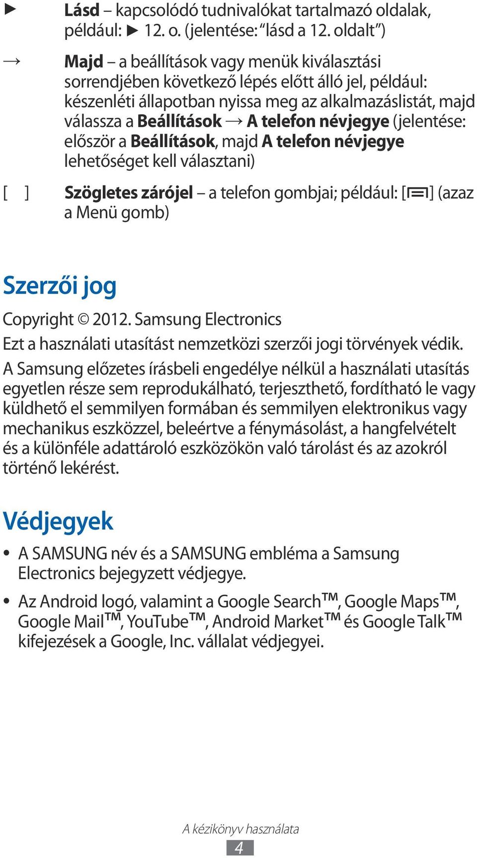 névjegye (jelentése: először a Beállítások, majd A telefon névjegye lehetőséget kell választani) [ ] Szögletes zárójel a telefon gombjai; például: [ ] (azaz a Menü gomb) Szerzői jog Copyright 202.