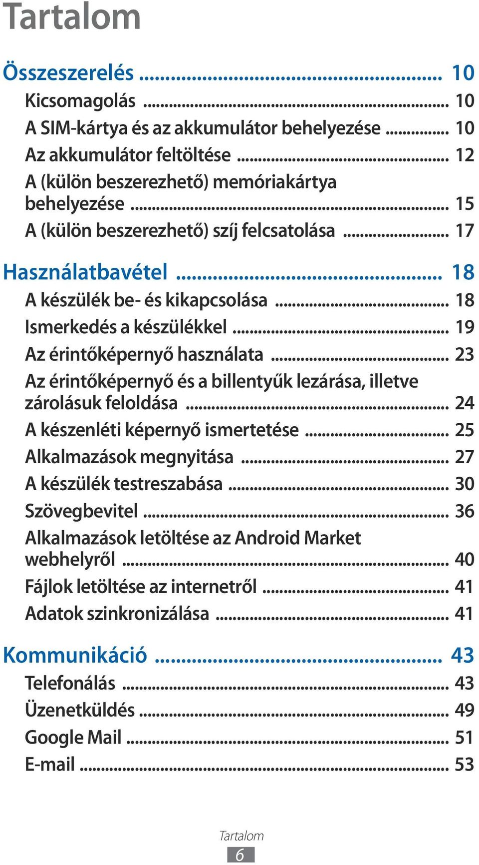 .. 23 Az érintőképernyő és a billentyűk lezárása, illetve zárolásuk feloldása... 24 A készenléti képernyő ismertetése... 25 Alkalmazások megnyitása... 27 A készülék testreszabása.