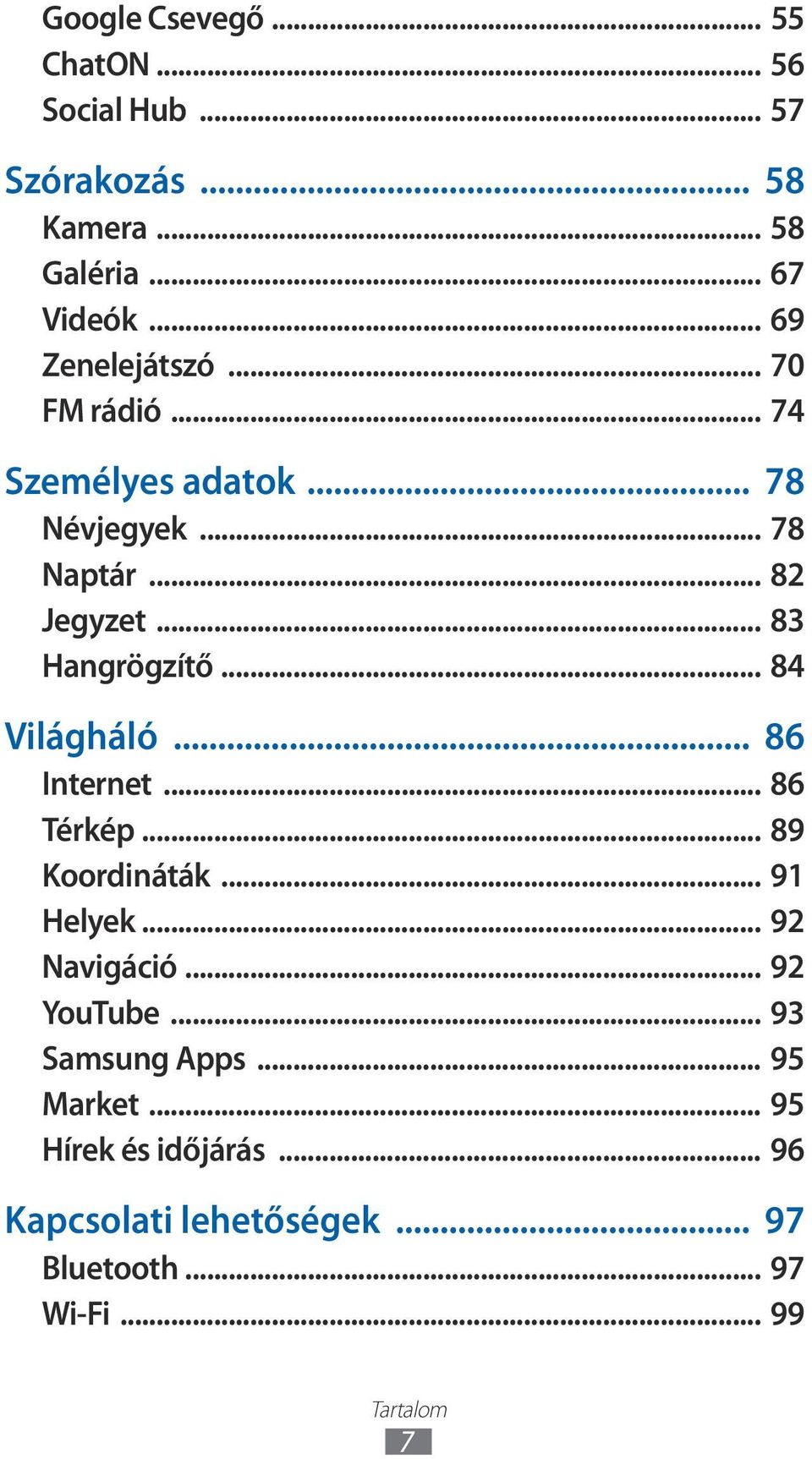 .. 83 Hangrögzítő... 84 Világháló... 86 Internet... 86 Térkép... 89 Koordináták... 9 Helyek... 92 Navigáció.