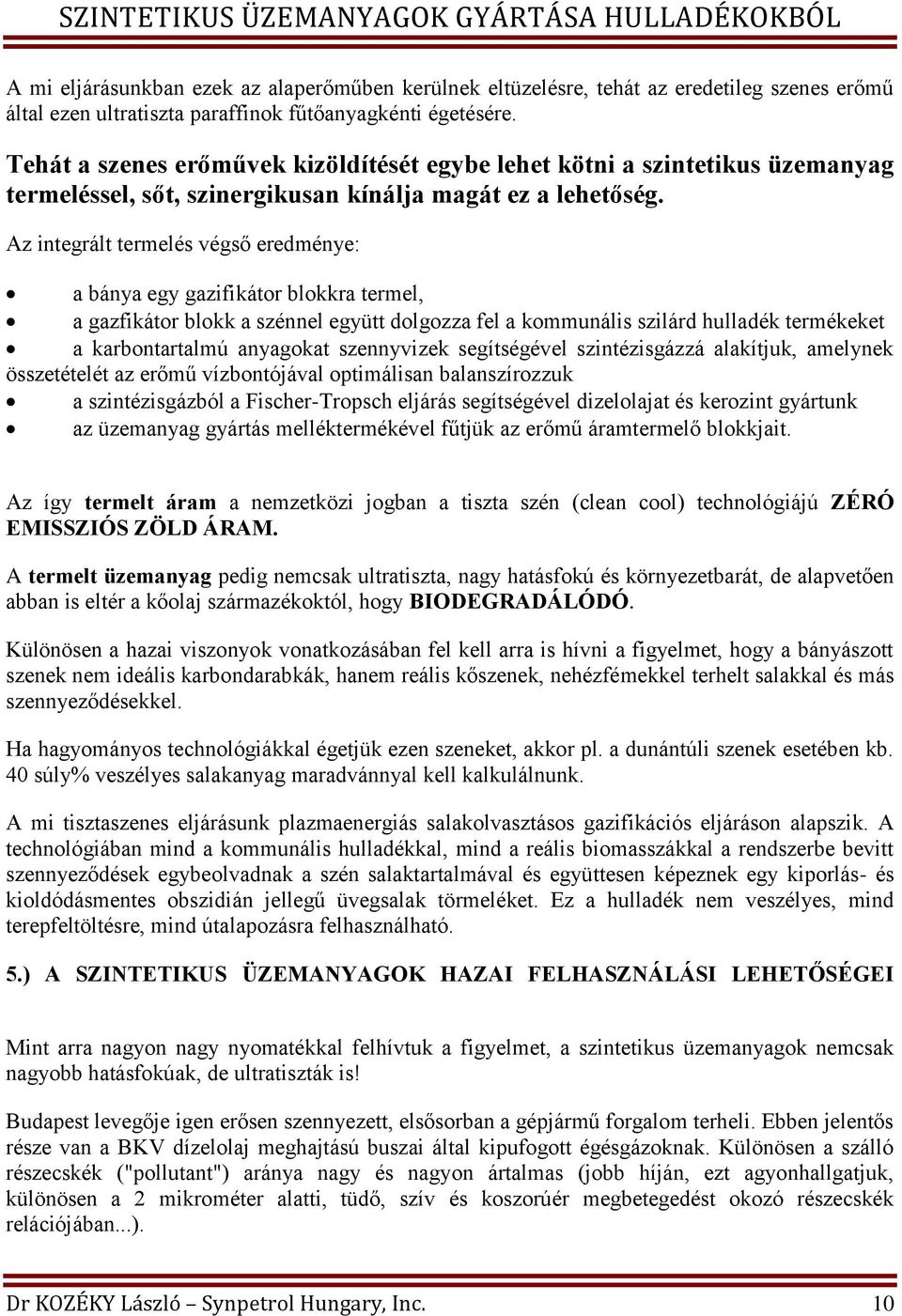 Az integrált termelés végső eredménye: a bánya egy gazifikátor blokkra termel, a gazfikátor blokk a szénnel együtt dolgozza fel a kommunális szilárd hulladék termékeket a karbontartalmú anyagokat