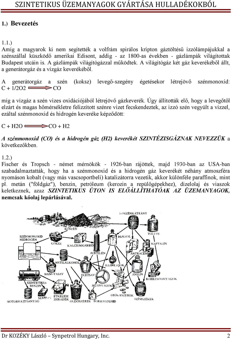 A generátorgáz a szén (koksz) levegő-szegény égetésekor létrejövő szénmonoxid: C + 1/2O2 CO míg a vízgáz a szén vizes oxidációjából létrejövő gázkeverék.