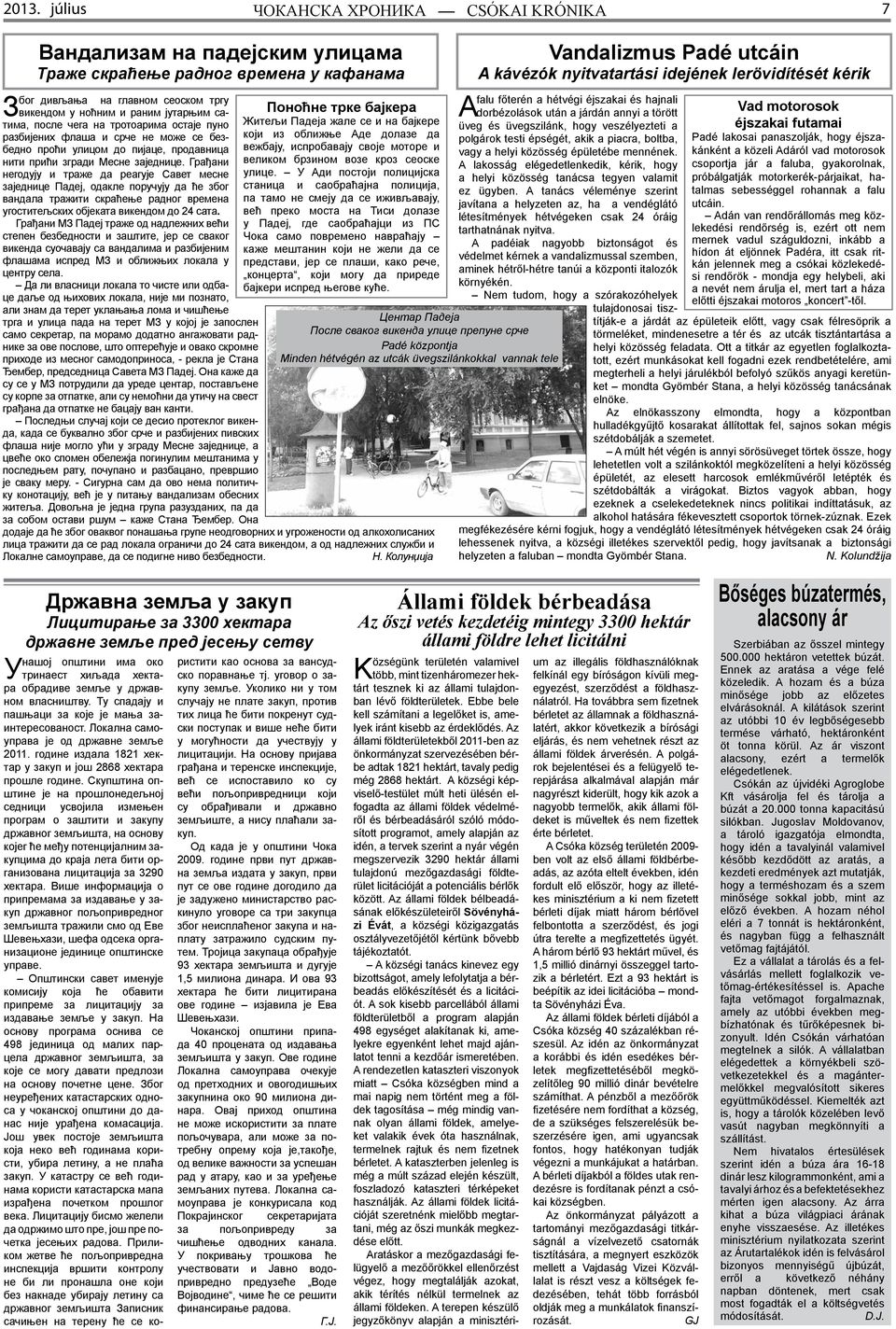 Грађани негодују и траже да реагује Савет месне заједнице Падеј, одакле поручују да ће због вандала тражити скраћење радног времена угоститељских објеката викендом до 24 сата.