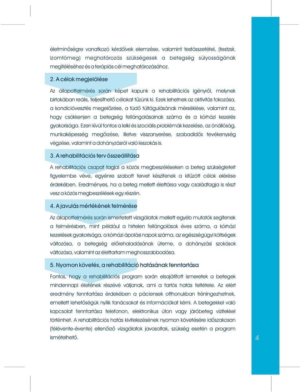 Ezek lehetnek az aktivitás fokozása, a kondícióvesztés megelõzése, a tüdõ túltágulásának mérséklése, valamint az, hogy csökkenjen a betegség fellángolásainak száma és a kórházi kezelés gyakorisága.