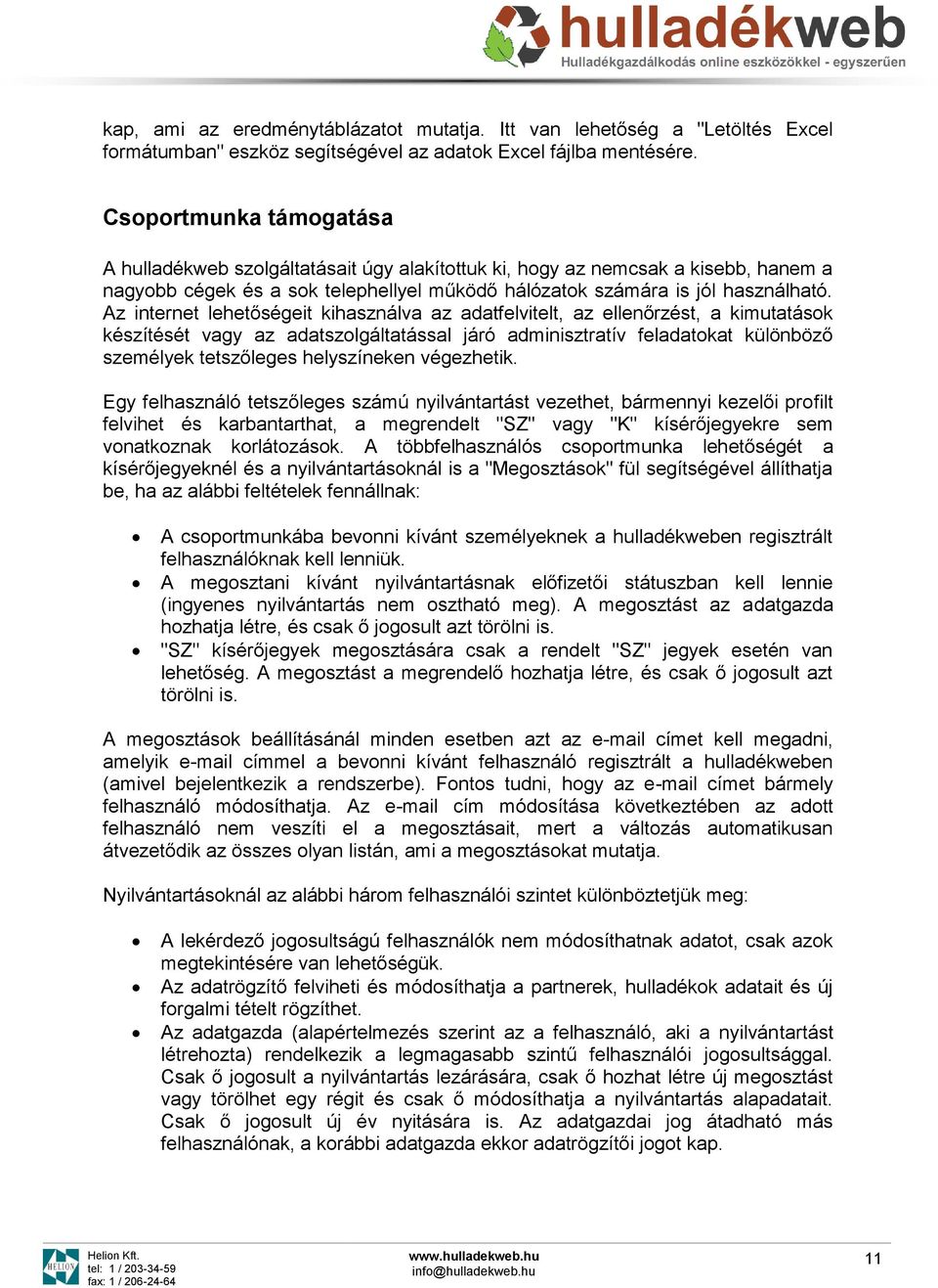 Az internet lehetőségeit kihasználva az adatfelvitelt, az ellenőrzést, a kimutatások készítését vagy az adatszolgáltatással járó adminisztratív feladatokat különböző személyek tetszőleges