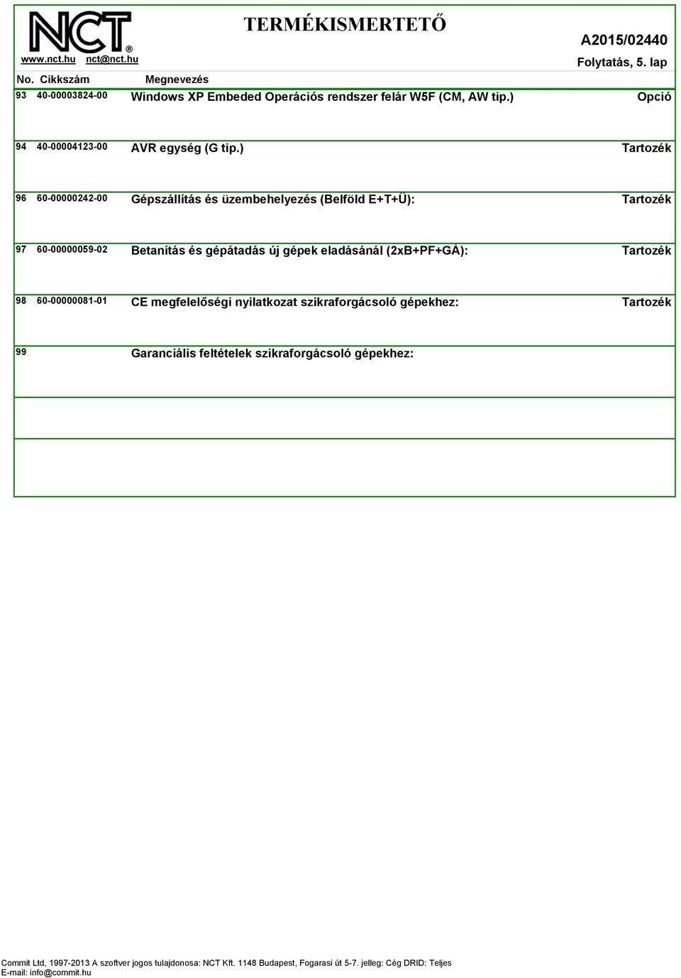 ) 96 60-00000242-00 Gépszállítás és üzembehelyezés (Belföld E+T+Ü): 97 60-00000059-02 Betanítás és