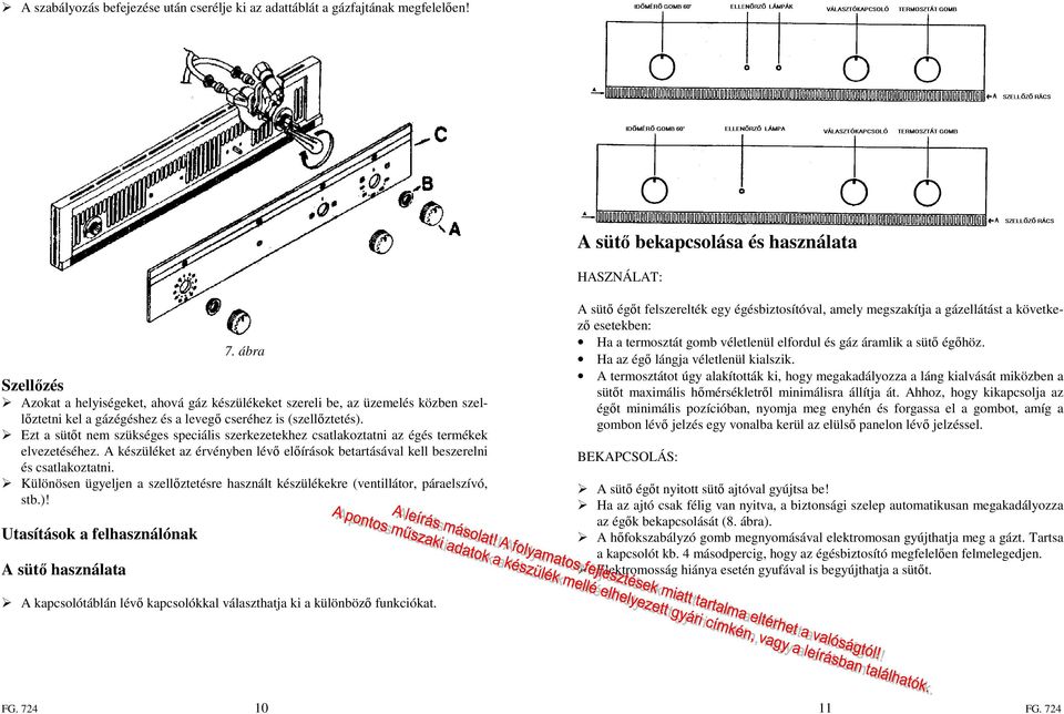 Ezt a sütıt nem szükséges speciális szerkezetekhez csatlakoztatni az égés termékek elvezetéséhez. A készüléket az érvényben lévı elıírások betartásával kell beszerelni és csatlakoztatni.