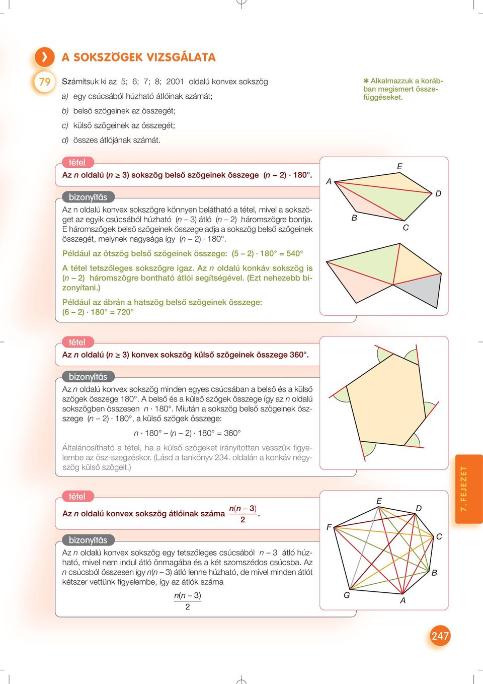 Az n oldalú (n 3) sokszög belső szögeinek összege (n 2) 180. Az n oldalú konvex sokszögre könnyen belátható a, mivel a sokszöget az egyik csúcsából húzható (n 3) átló (n 2) háromszögre bontja.