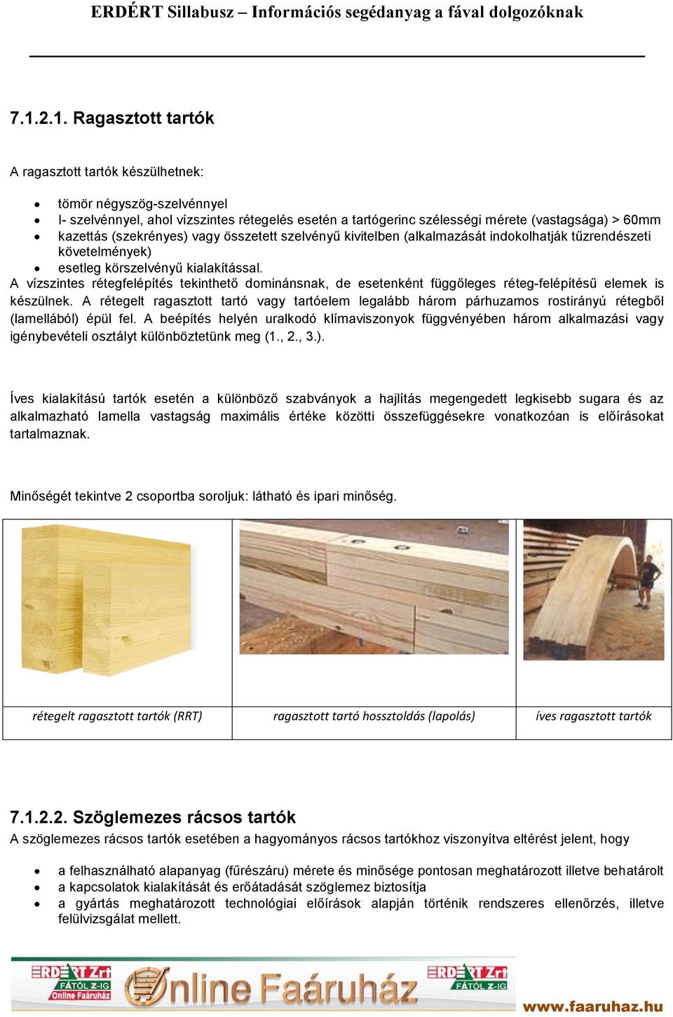 A vízszintes rétegfelépítés tekinthető dominánsnak, de esetenként függőleges réteg-felépítésű elemek is készülnek.
