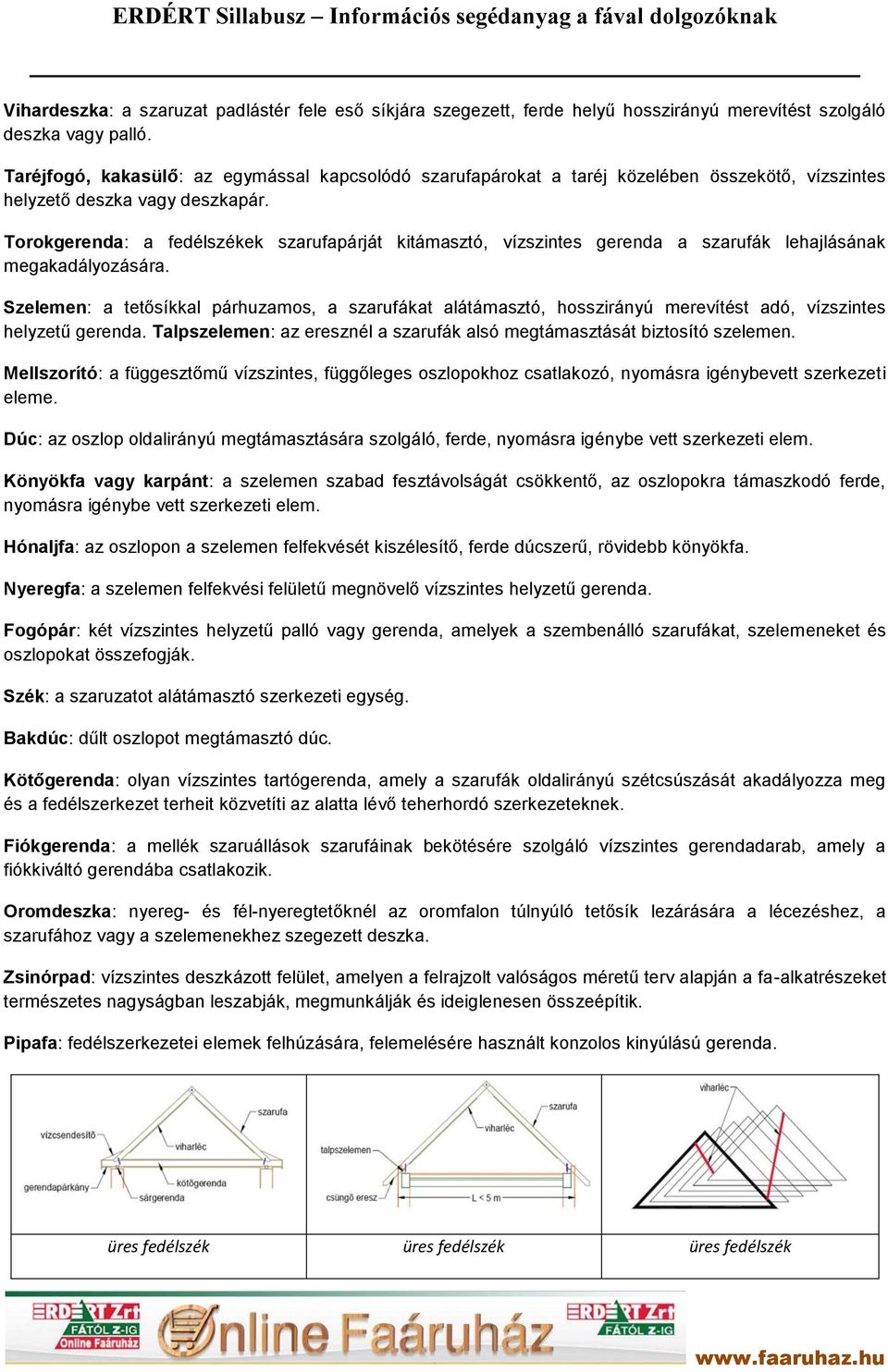 Torokgerenda: a fedélszékek szarufapárját kitámasztó, vízszintes gerenda a szarufák lehajlásának megakadályozására.