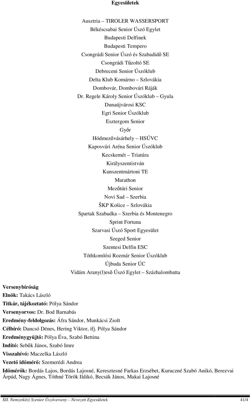 Csongrádi Tűzoltó SE Debreceni Senior Úszóklub Delta Klub Komárno Szlovákia Dombovár, Dombovári Ráják Dr.