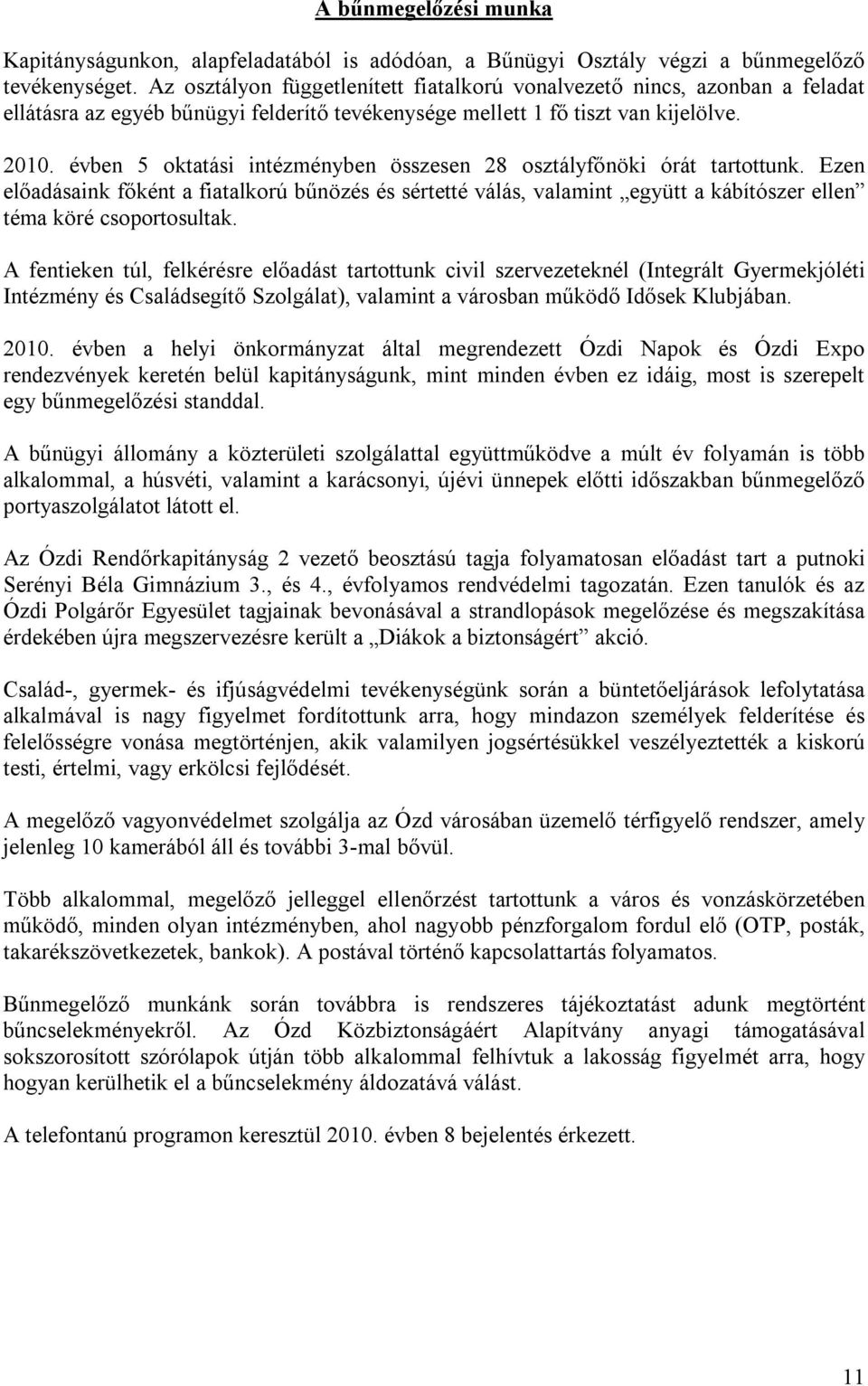 évben 5 oktatási intézményben összesen 28 osztályfőnöki órát tartottunk. Ezen előadásaink főként a fiatalkorú bűnözés és sértetté válás, valamint együtt a kábítószer ellen téma köré csoportosultak.