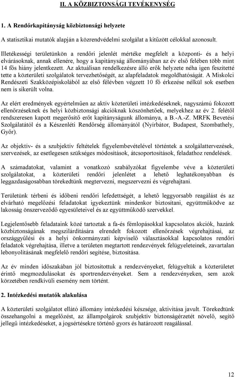 jelentkezett. Az aktuálisan rendelkezésre álló erők helyzete néha igen feszítetté tette a közterületi szolgálatok tervezhetőségét, az alapfeladatok megoldhatóságát.