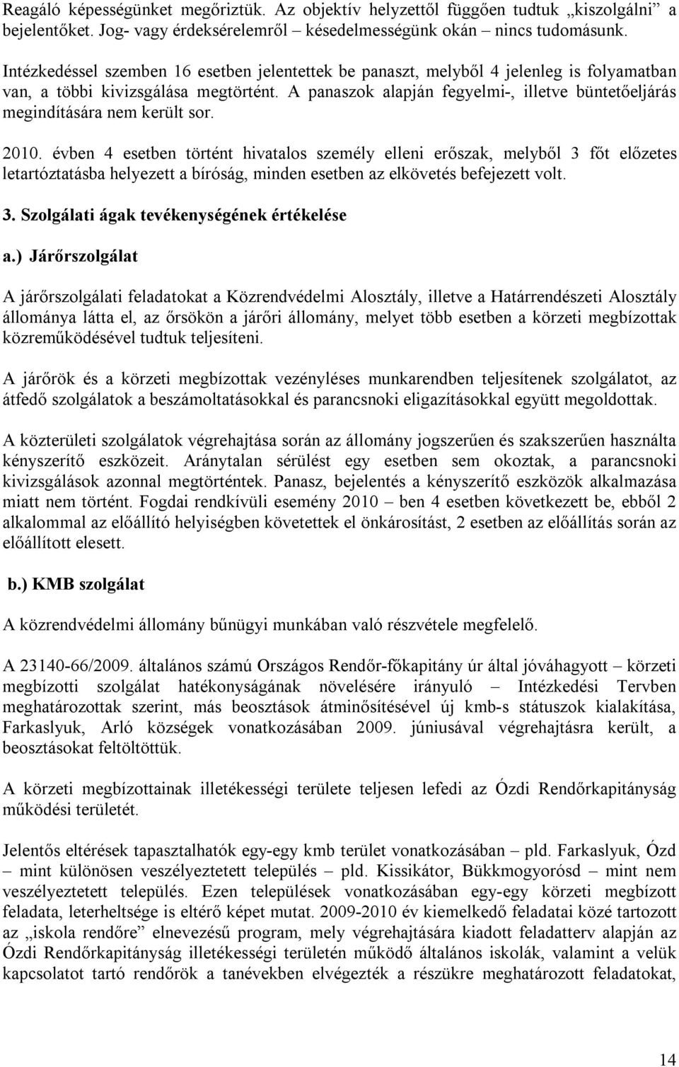 A panaszok alapján fegyelmi-, illetve büntetőeljárás megindítására nem került sor. 2010.