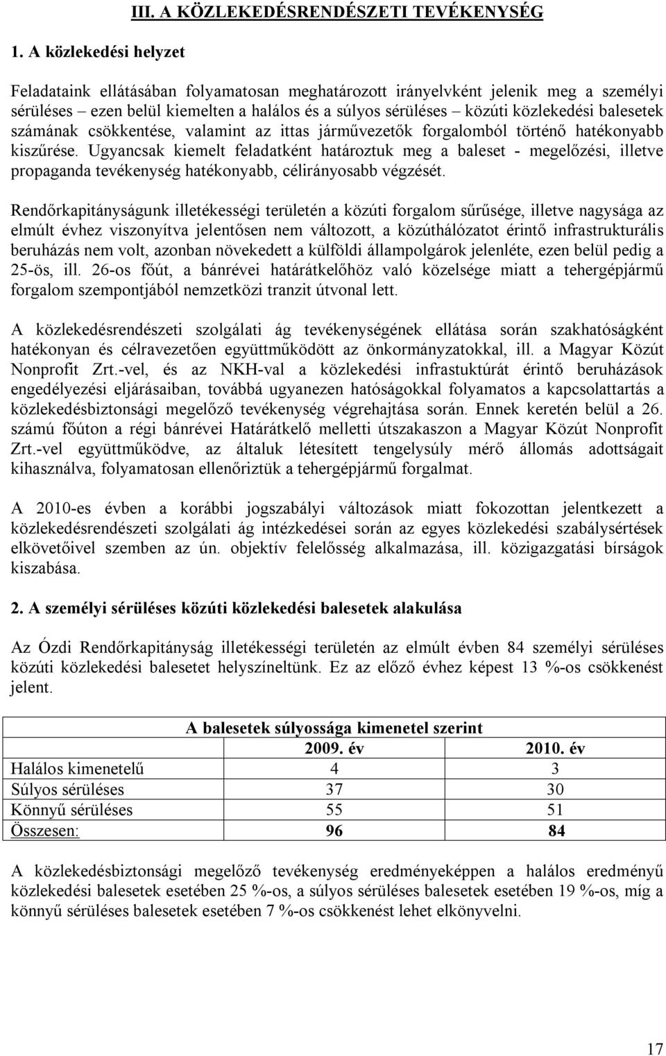 közlekedési balesetek számának csökkentése, valamint az ittas járművezetők forgalomból történő hatékonyabb kiszűrése.